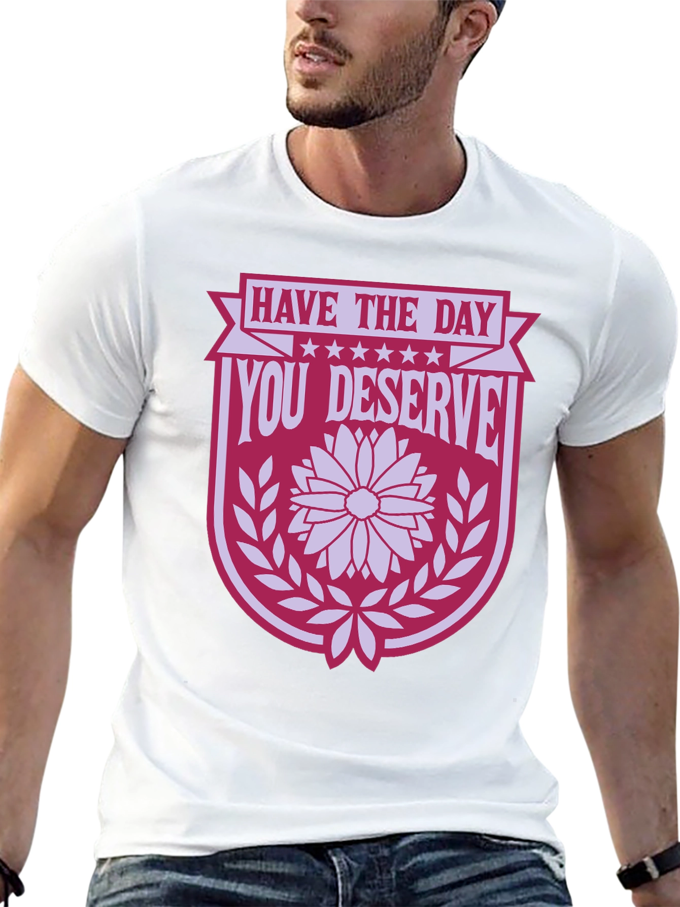 Have the Day You Deserve T-Shirt