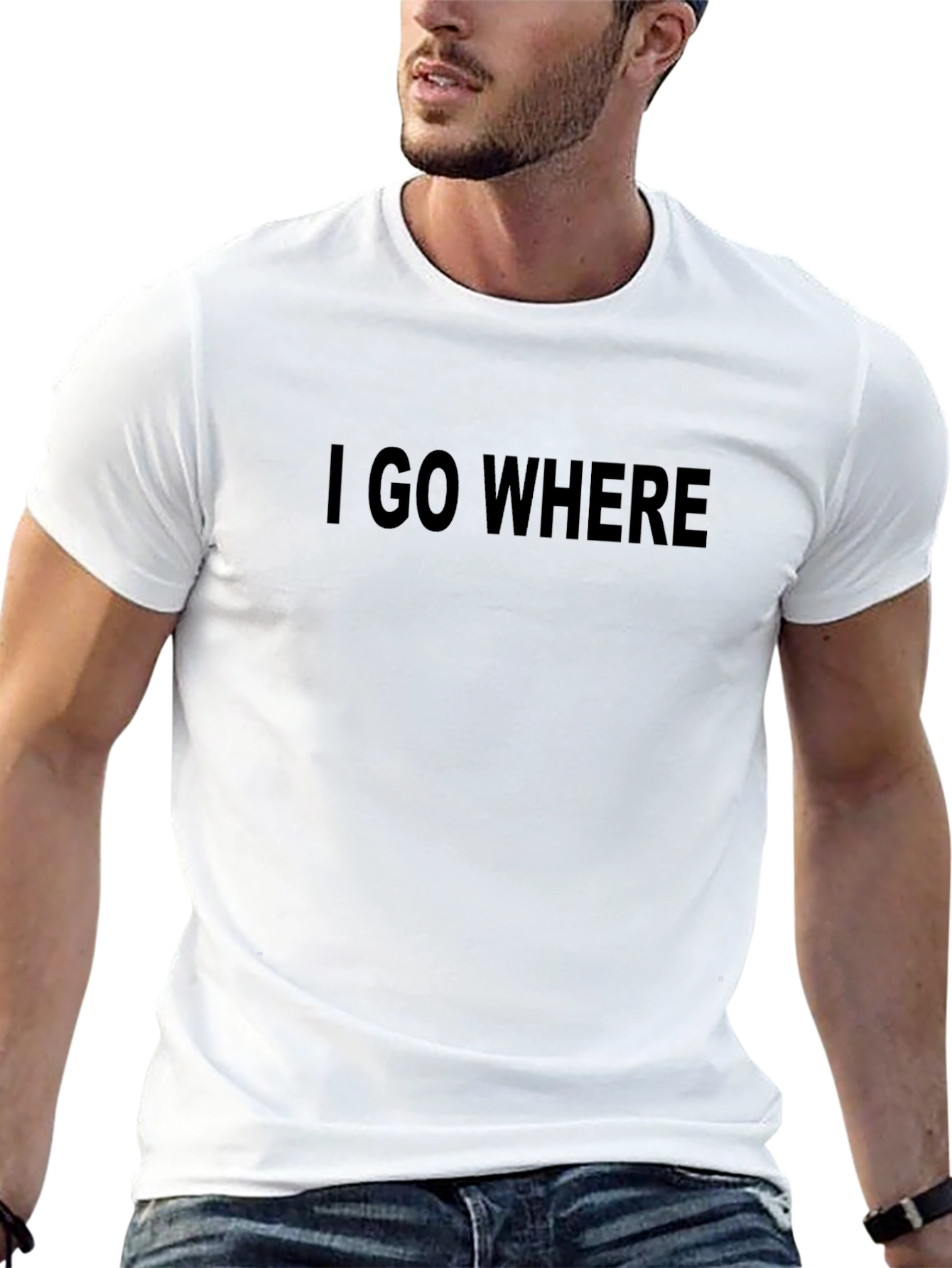 I GO WHERE T-Shirt - Bold Statement Tee