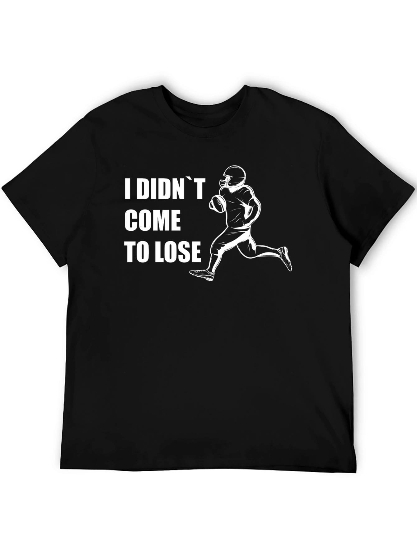 I Didnt Come To Lose Football T-Shirt