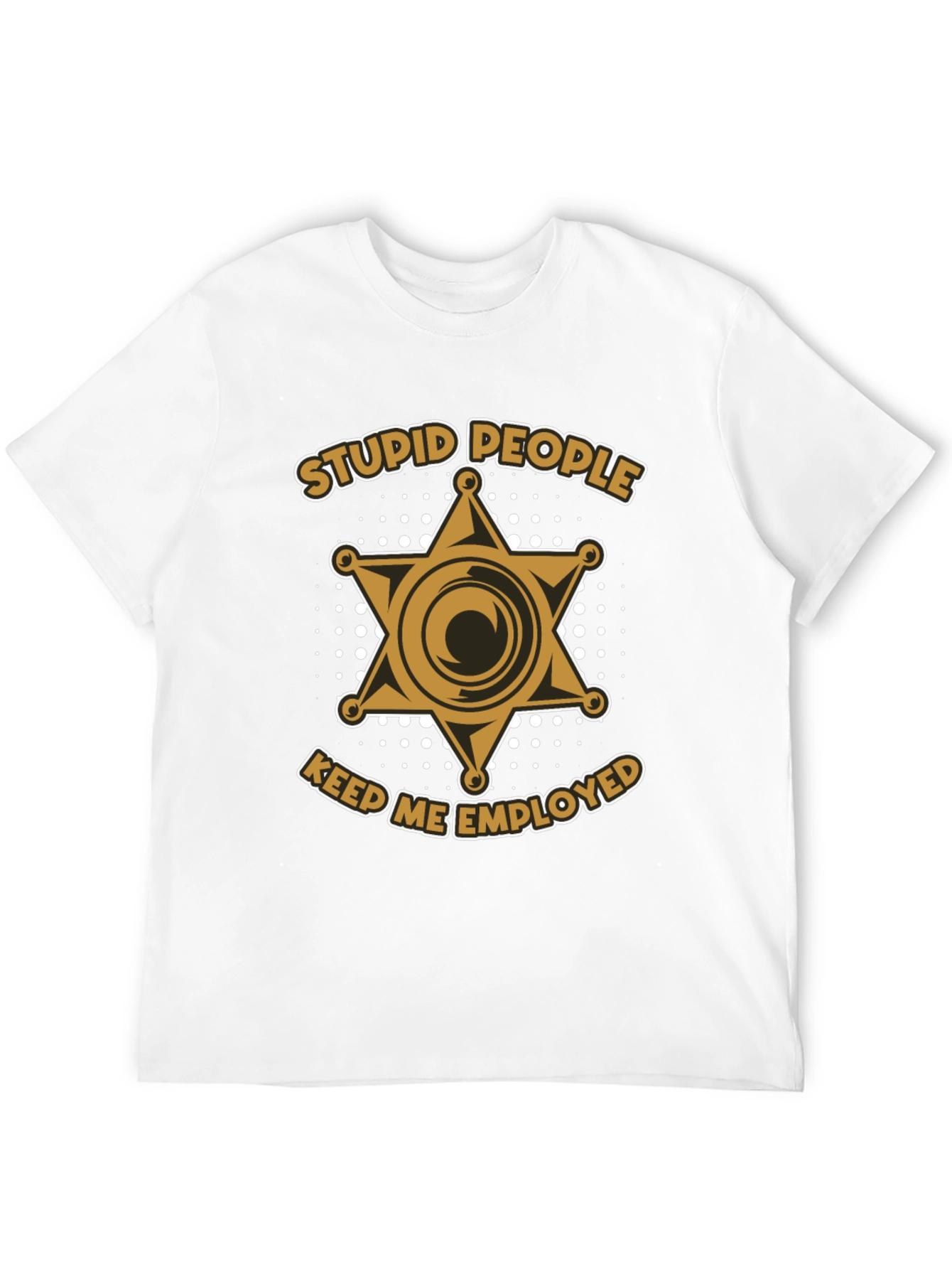 Stupid People Keep Me Employed Graphic T-Shirt