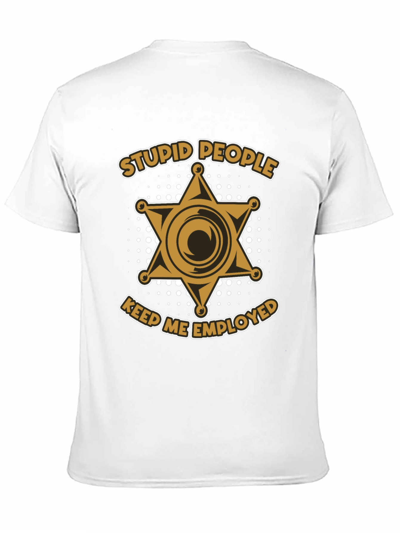Stupid People Keep Me Employed Graphic T-Shirt