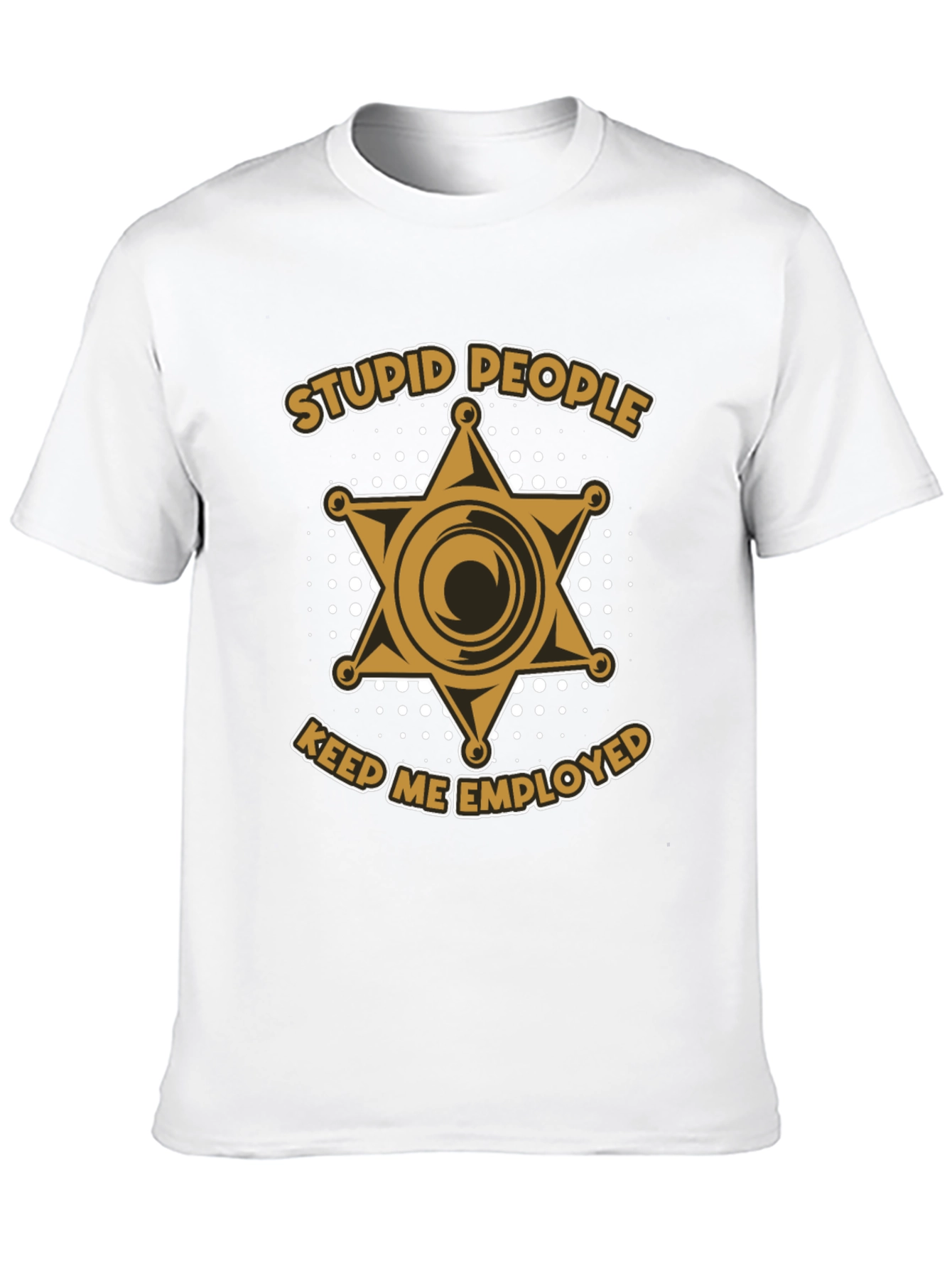 Stupid People Keep Me Employed Graphic T-Shirt