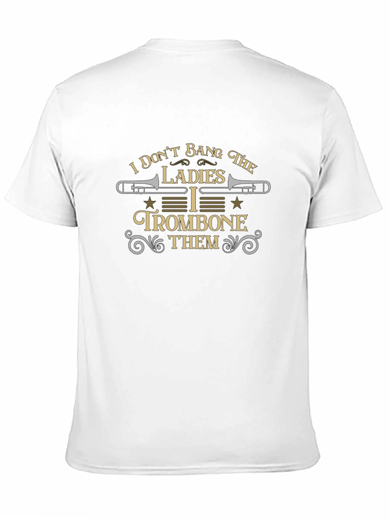 I Dont Bang the Ladies I Trombone Them T-Shirt