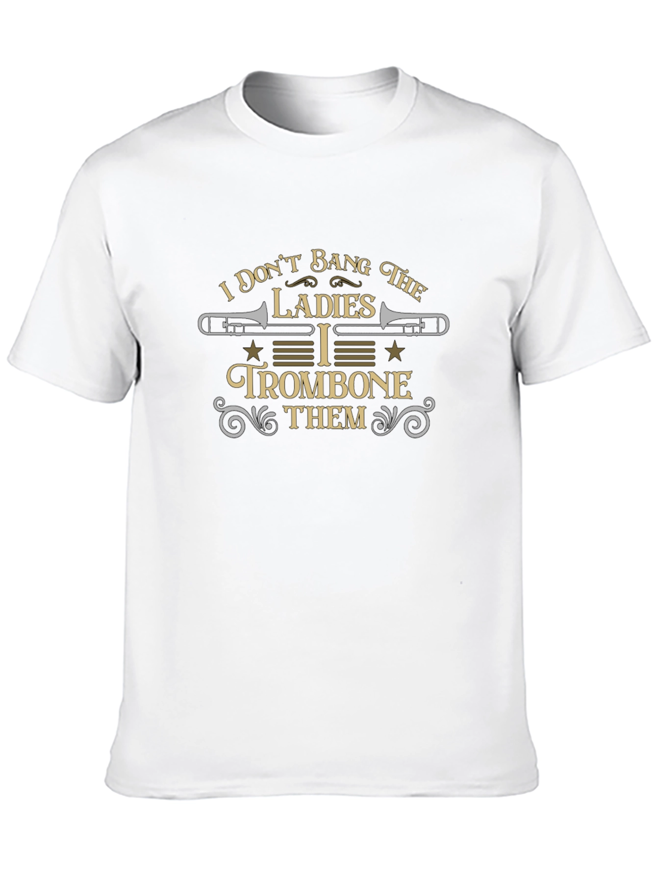 I Dont Bang the Ladies I Trombone Them T-Shirt
