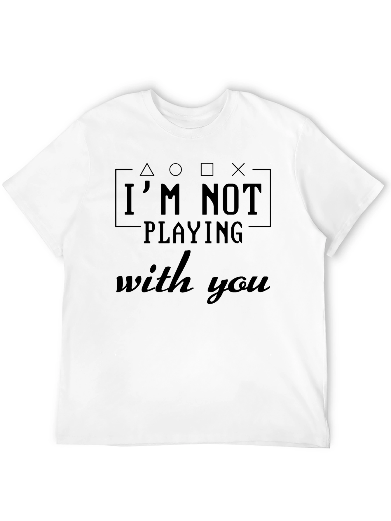 Im Not Playing With You Funny Gamer T-Shirt