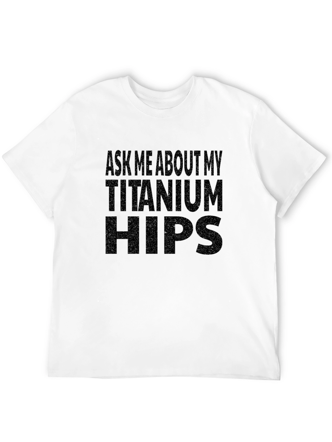 Ask Me About My Titanium Hips Funny T-Shirt