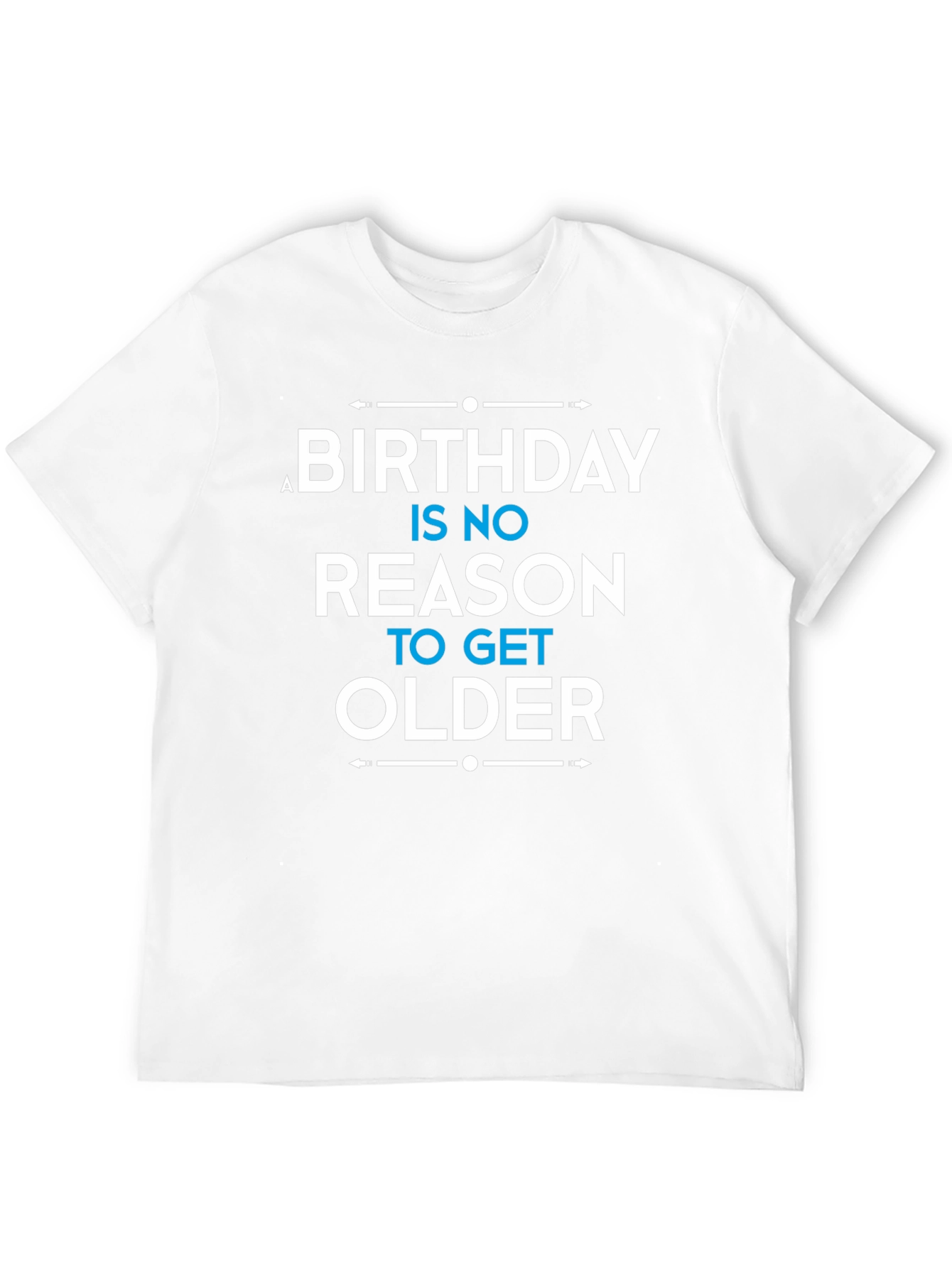 Birthday Humor T-Shirt: No Reason to Get Older