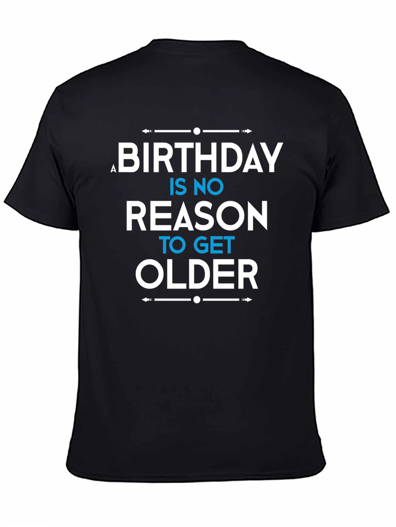 Birthday Humor T-Shirt: No Reason to Get Older