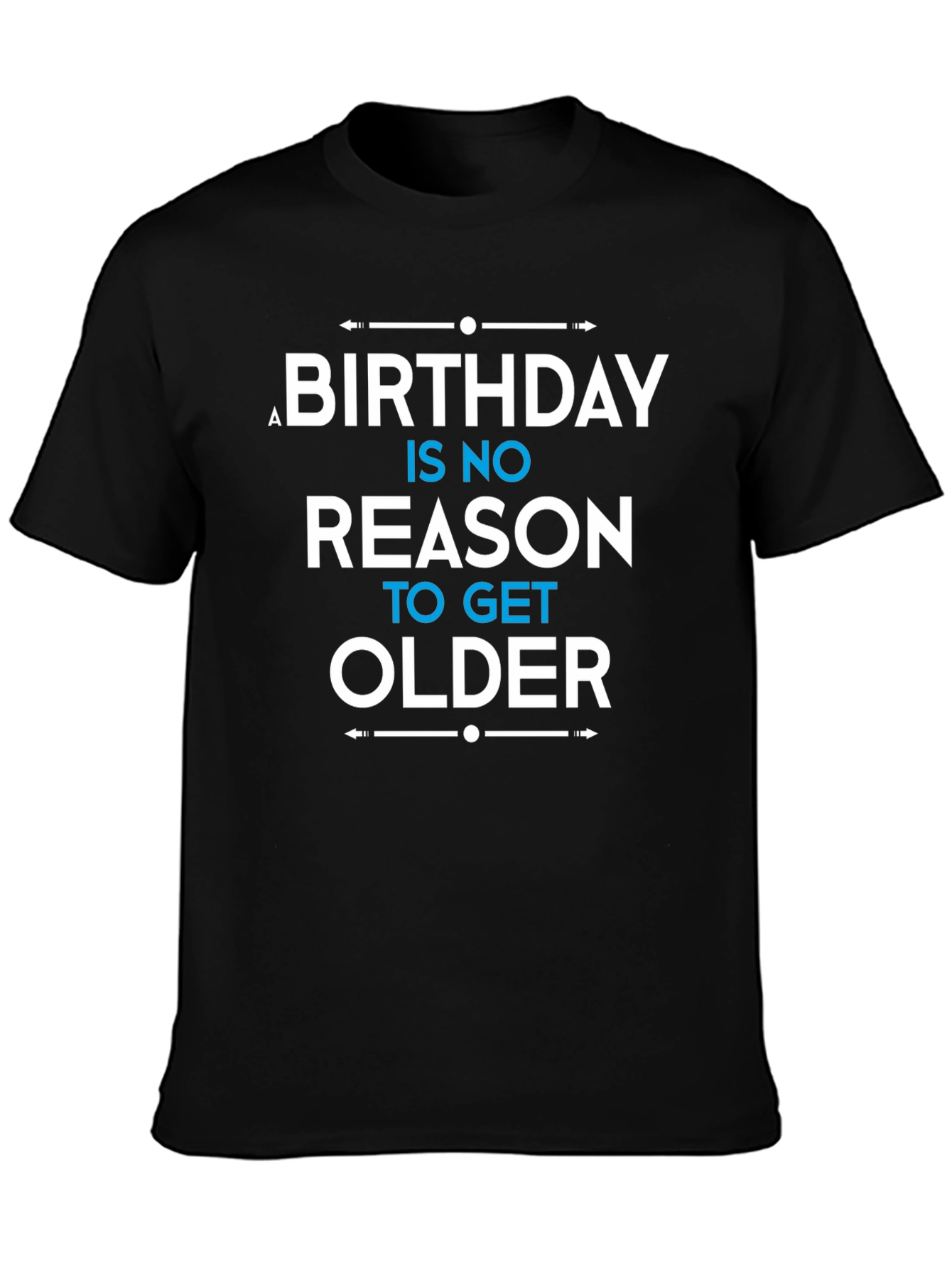 Birthday Humor T-Shirt: No Reason to Get Older