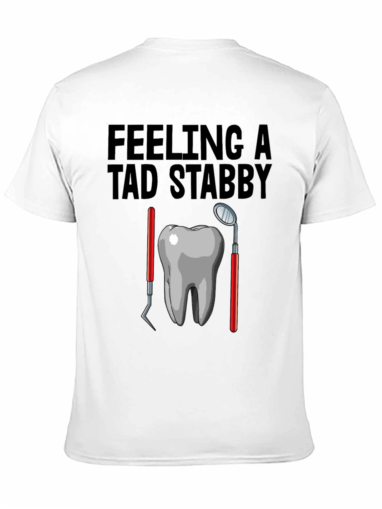 Feeling A Tad Stabby T-Shirt - Dentist Humor