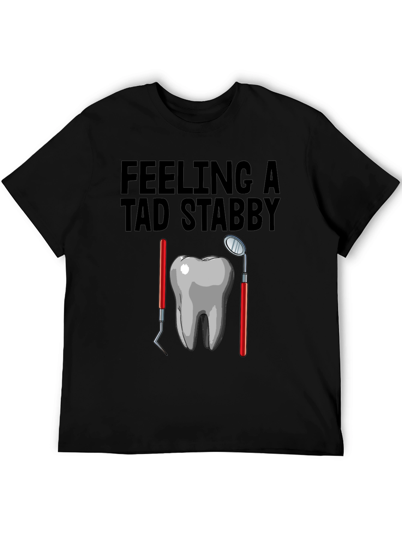 Feeling A Tad Stabby T-Shirt - Dentist Humor