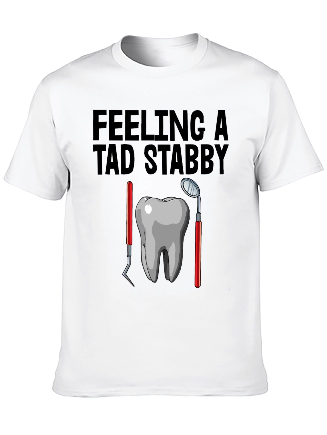 Feeling A Tad Stabby T-Shirt - Dentist Humor