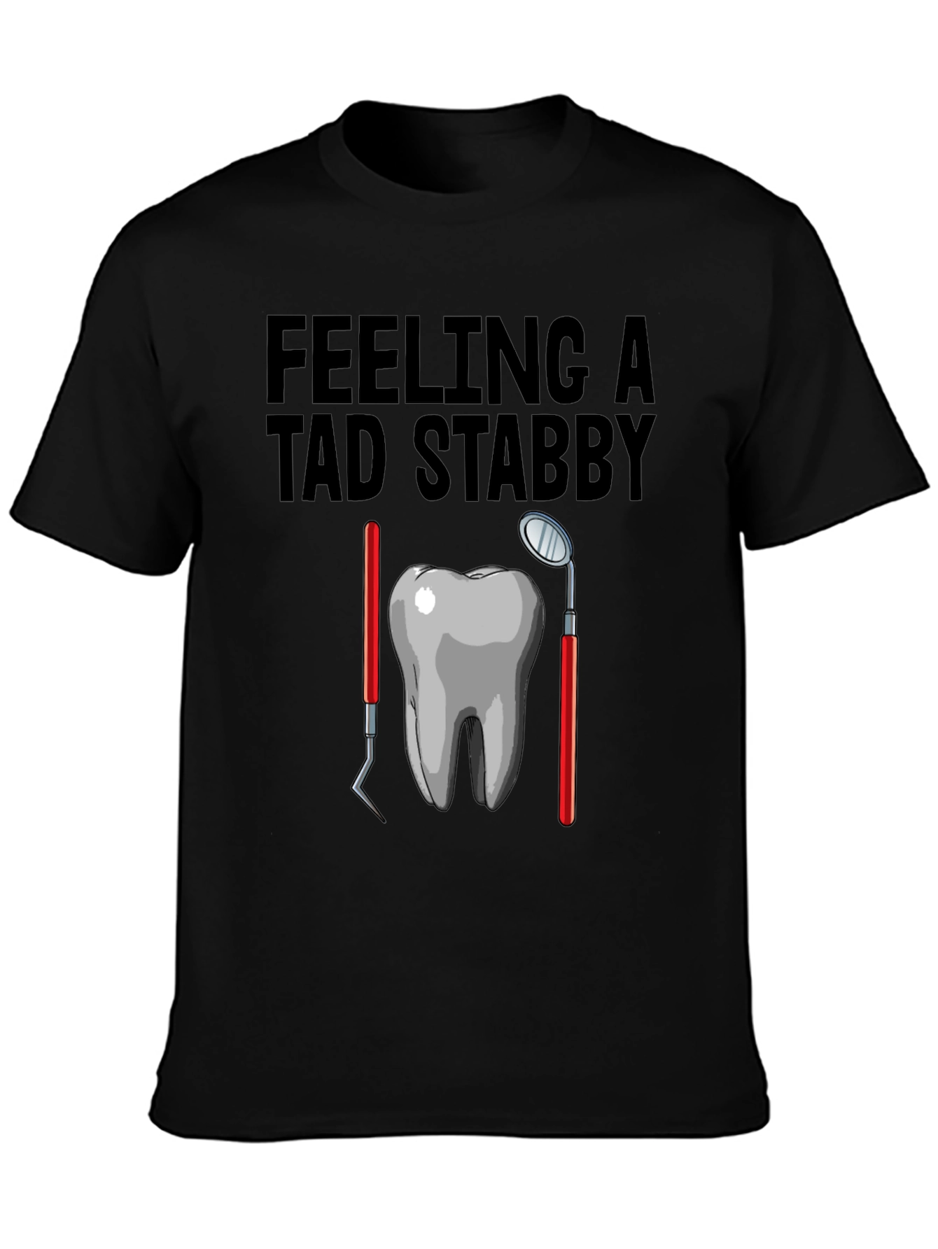 Feeling A Tad Stabby T-Shirt - Dentist Humor