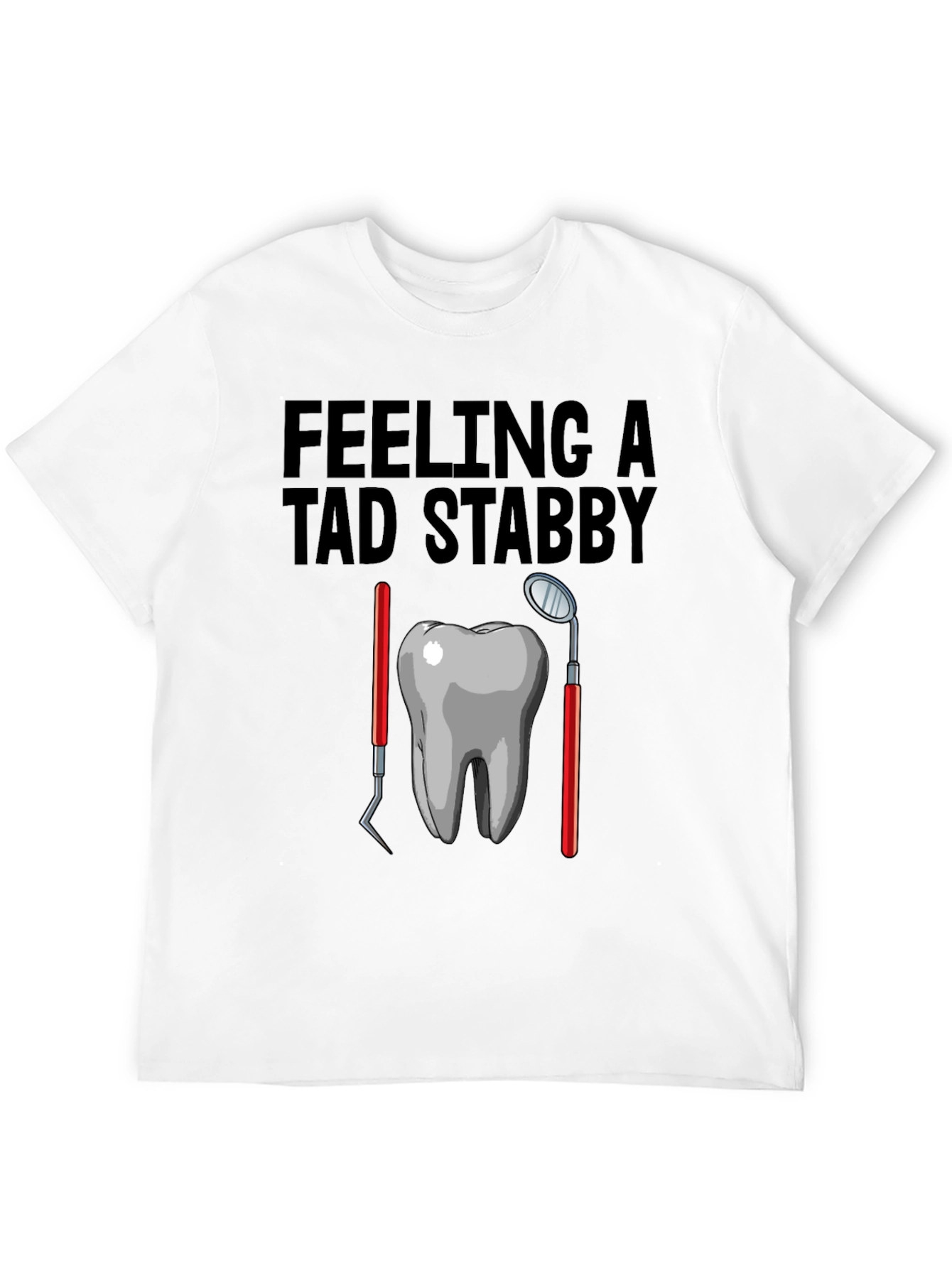 Feeling A Tad Stabby T-Shirt - Dentist Humor