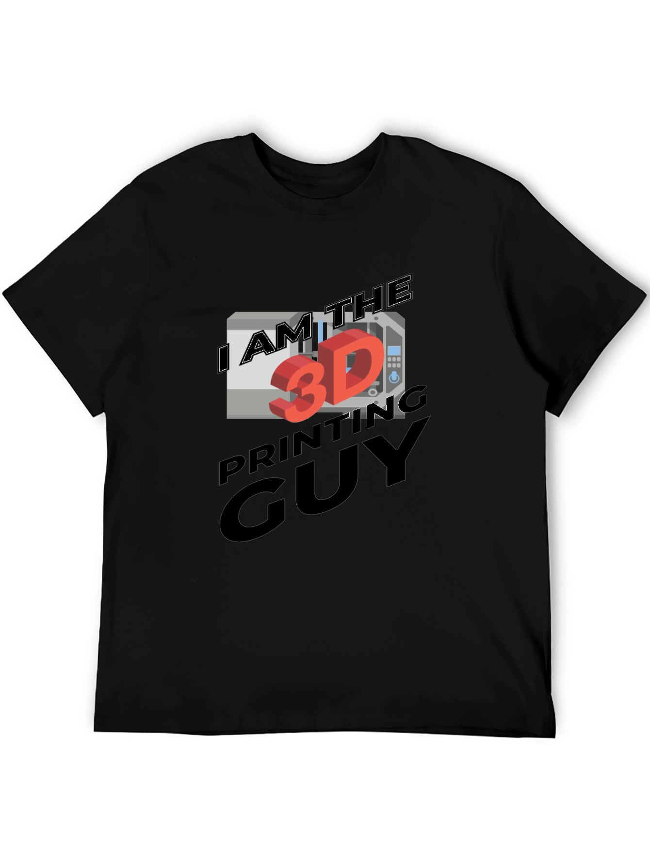 I AM THE 3D PRINTING GUY T-Shirt