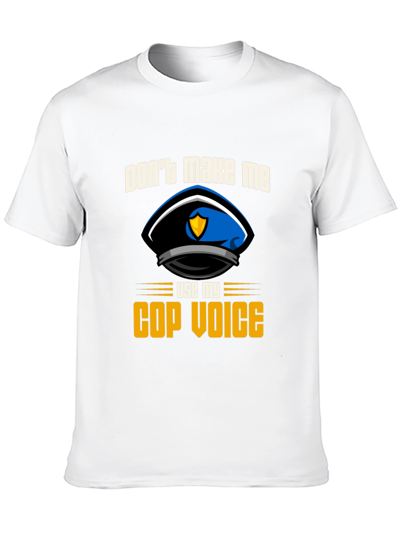Dont Make Me Use My Cop Voice T-Shirt