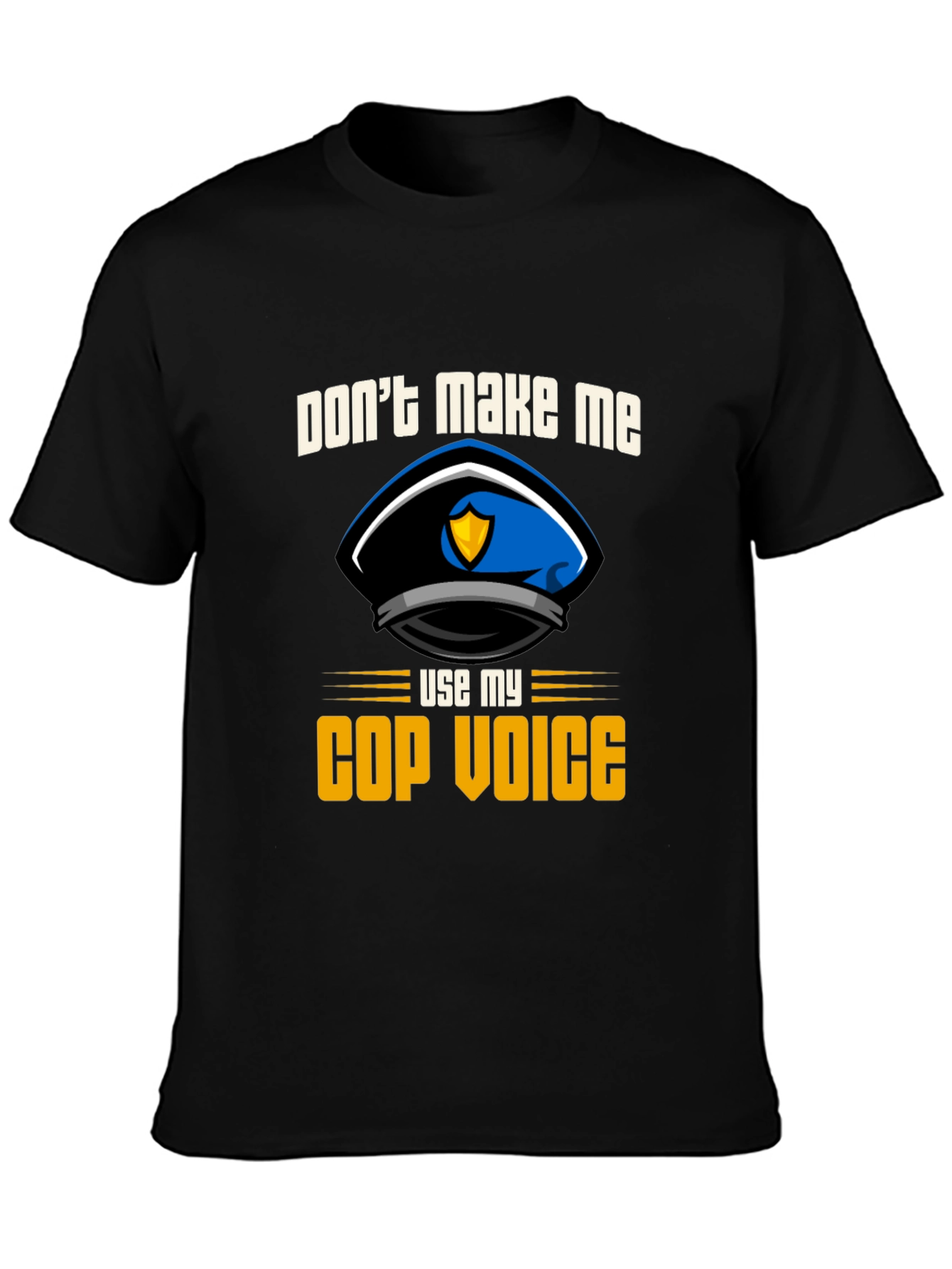 Dont Make Me Use My Cop Voice T-Shirt