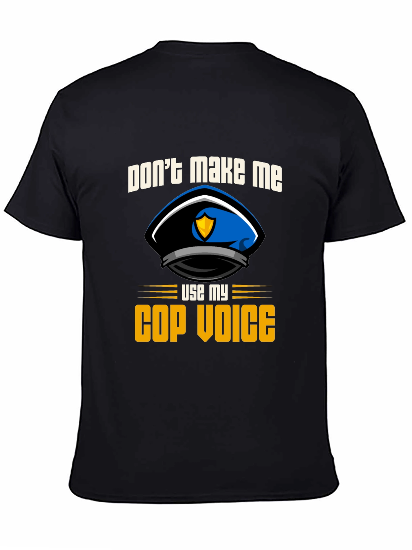 Dont Make Me Use My Cop Voice T-Shirt