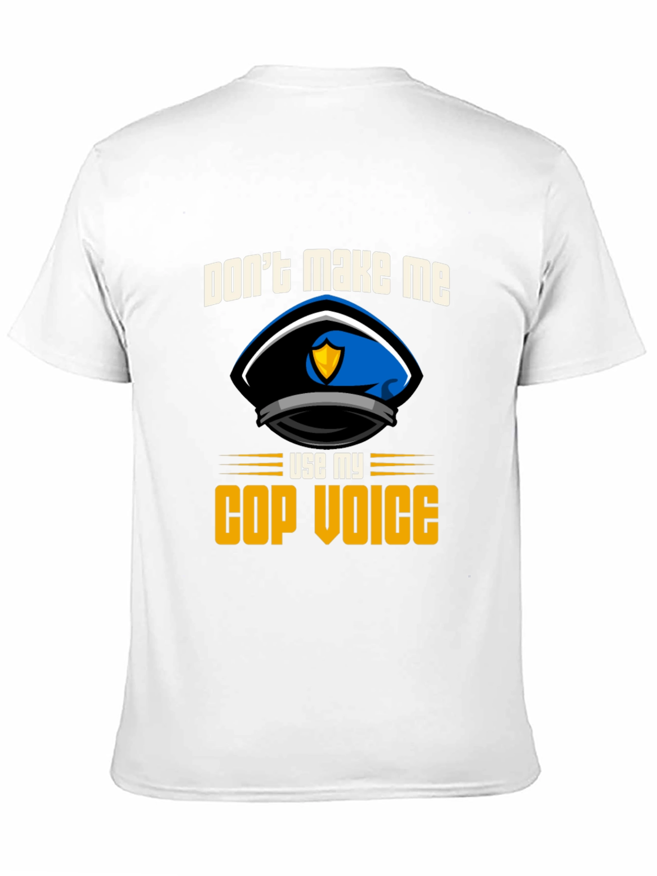 Dont Make Me Use My Cop Voice T-Shirt