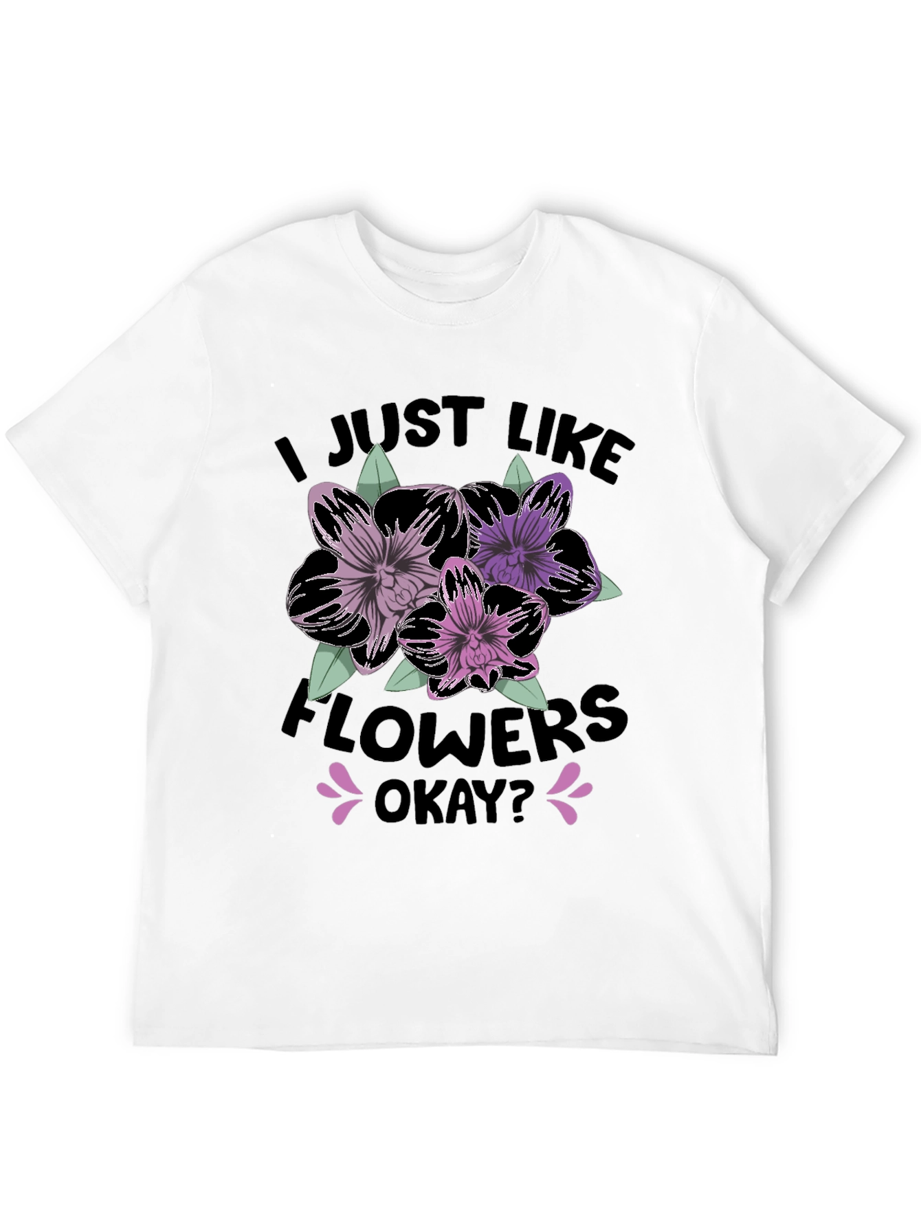 I Just Like Flowers Okay? T-Shirt