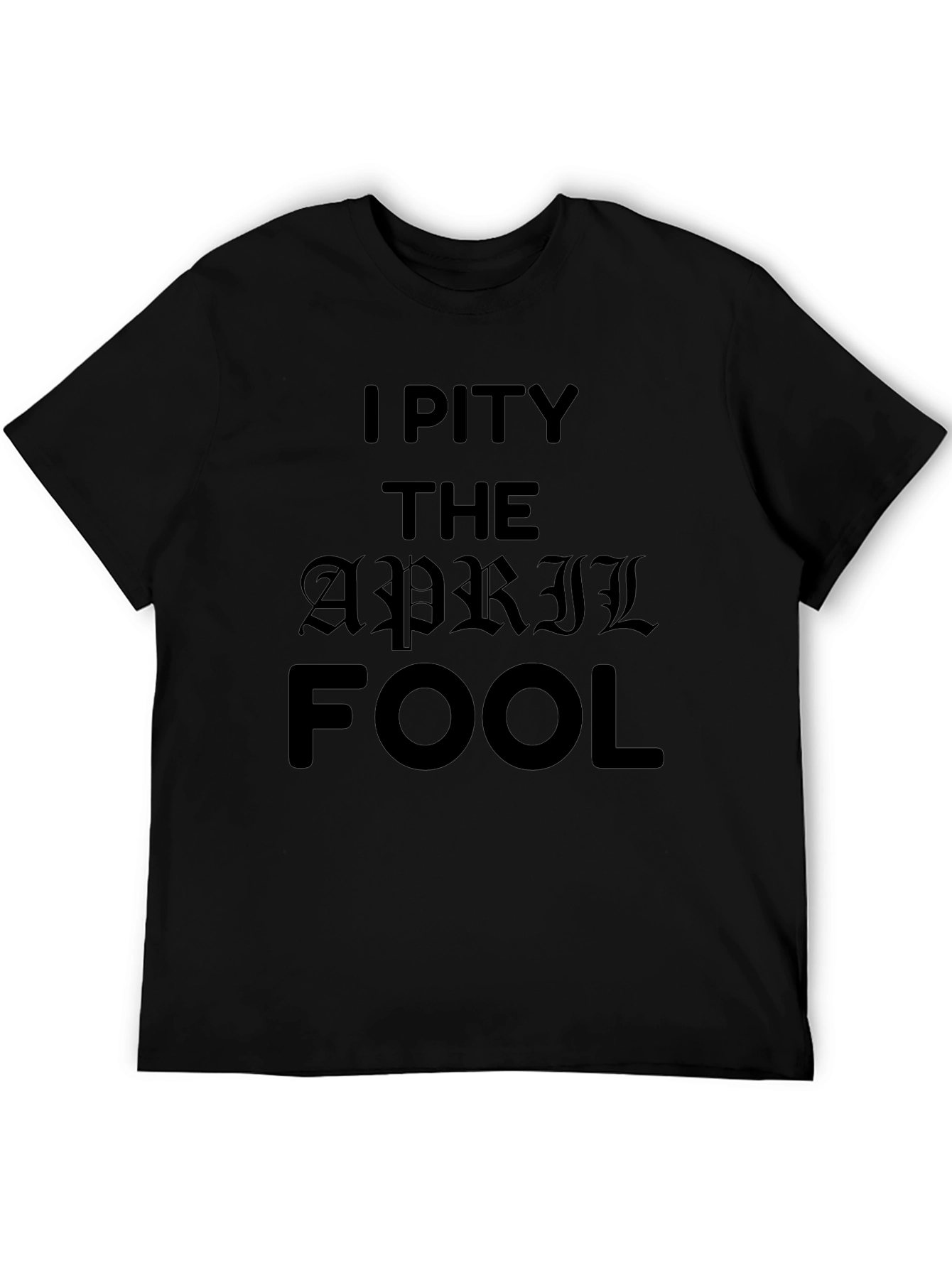I Pity The April Fool Black T-Shirt