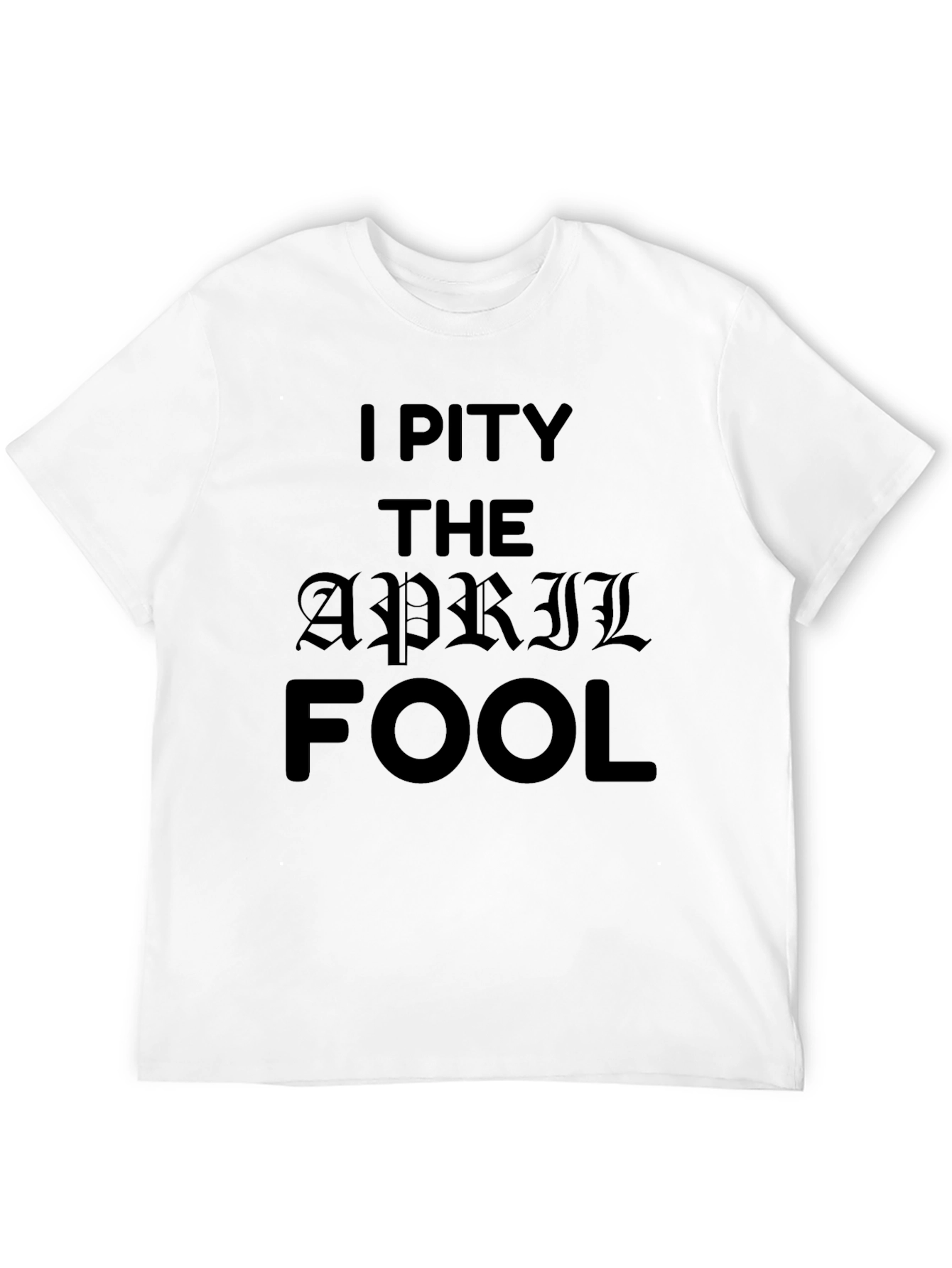I Pity The April Fool Black T-Shirt