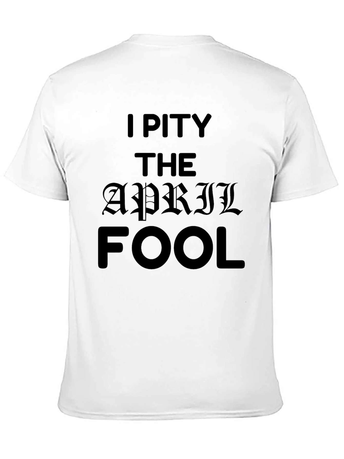 I Pity The April Fool Black T-Shirt