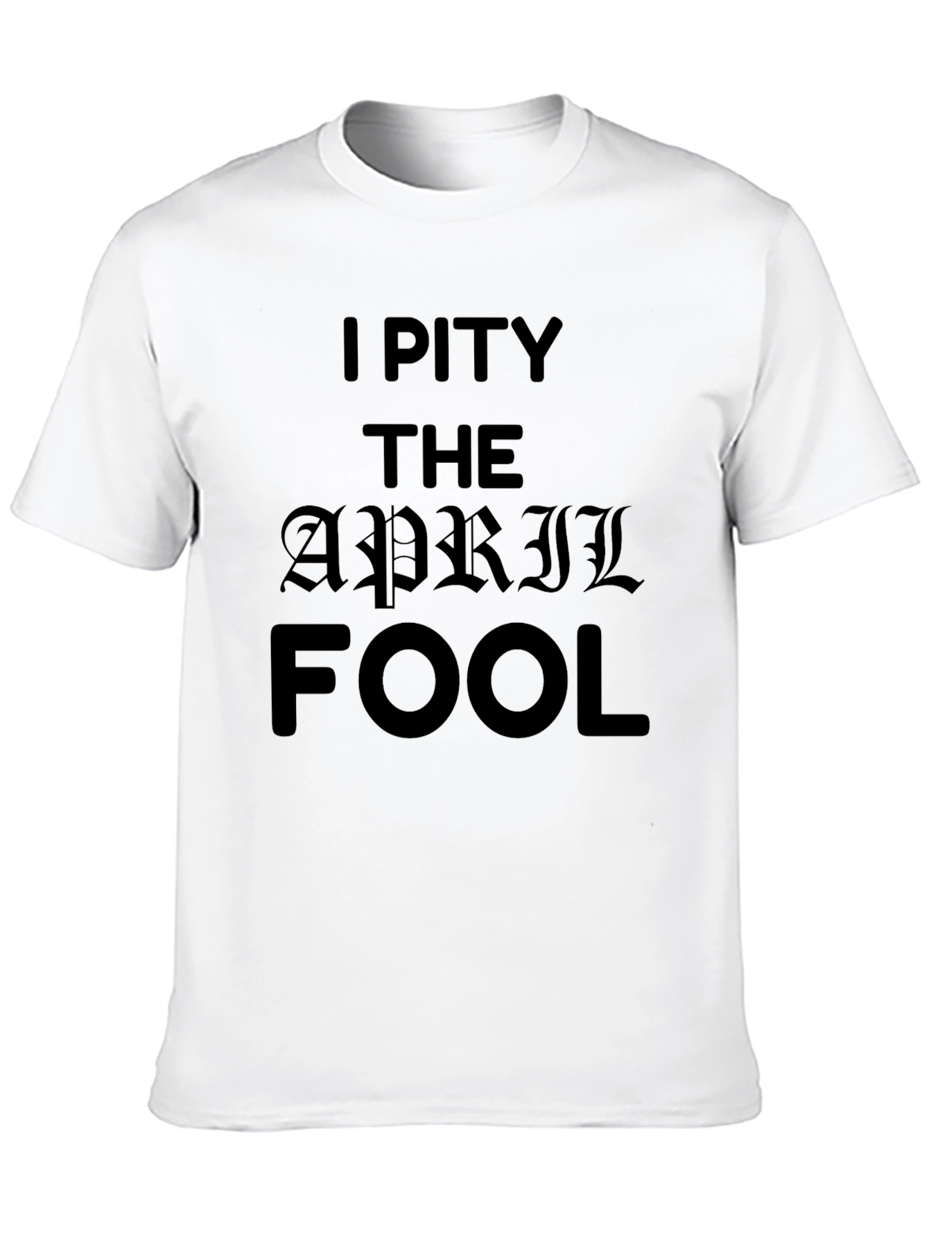I Pity The April Fool Black T-Shirt