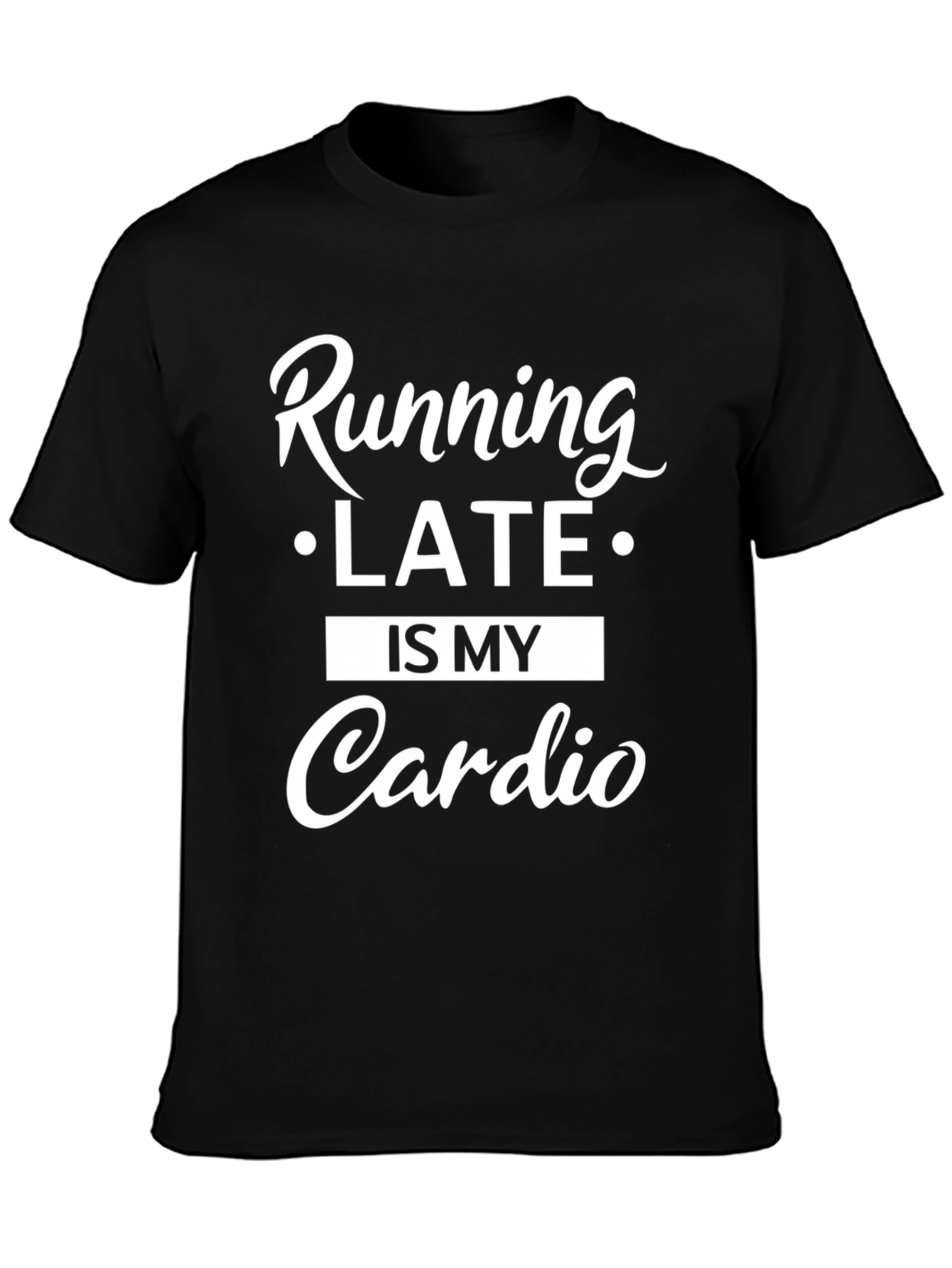 Running Late is My Cardio T-Shirt