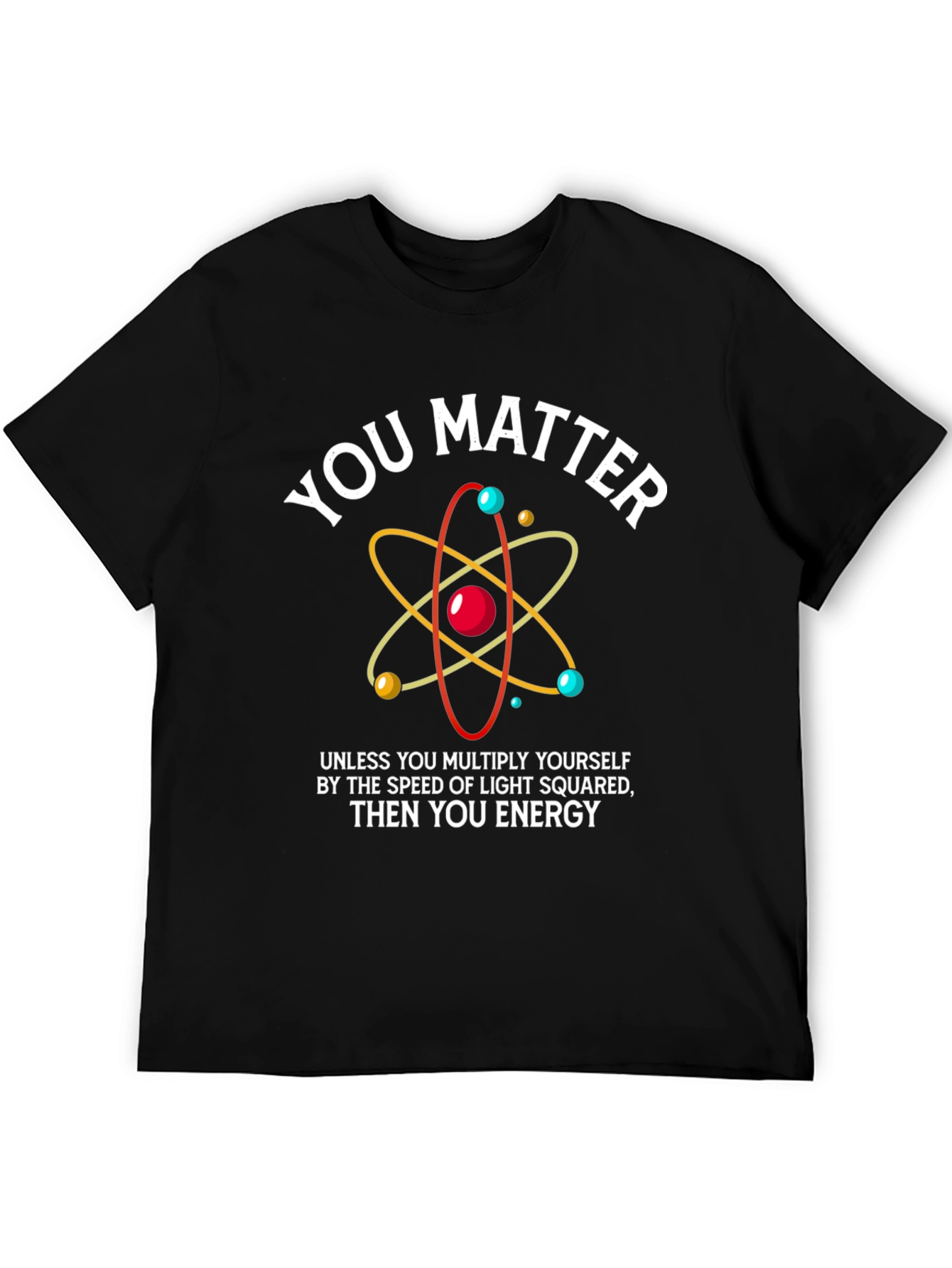Funny Science T-Shirt - You Matter Energy Equation
