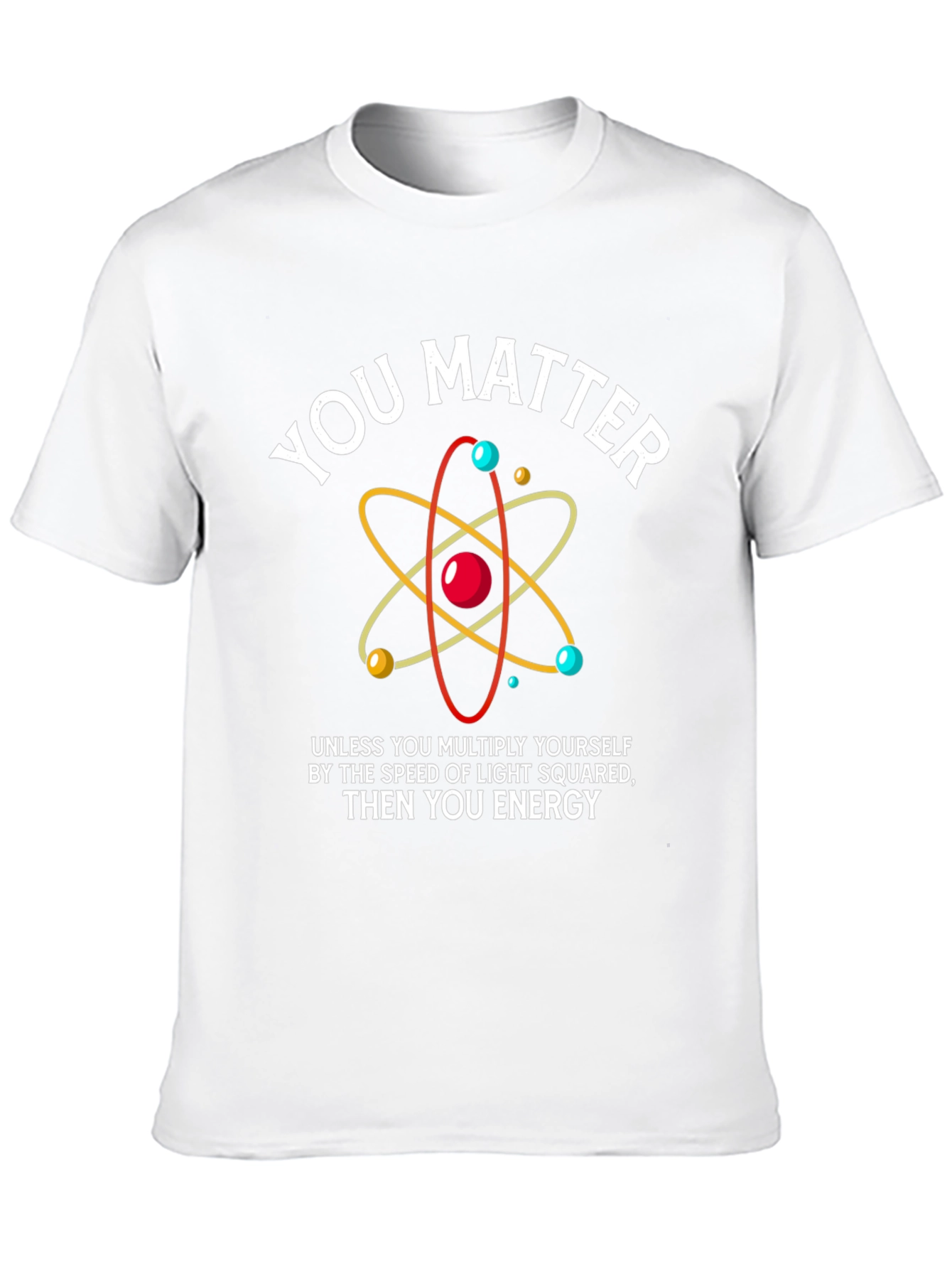 Funny Science T-Shirt - You Matter Energy Equation