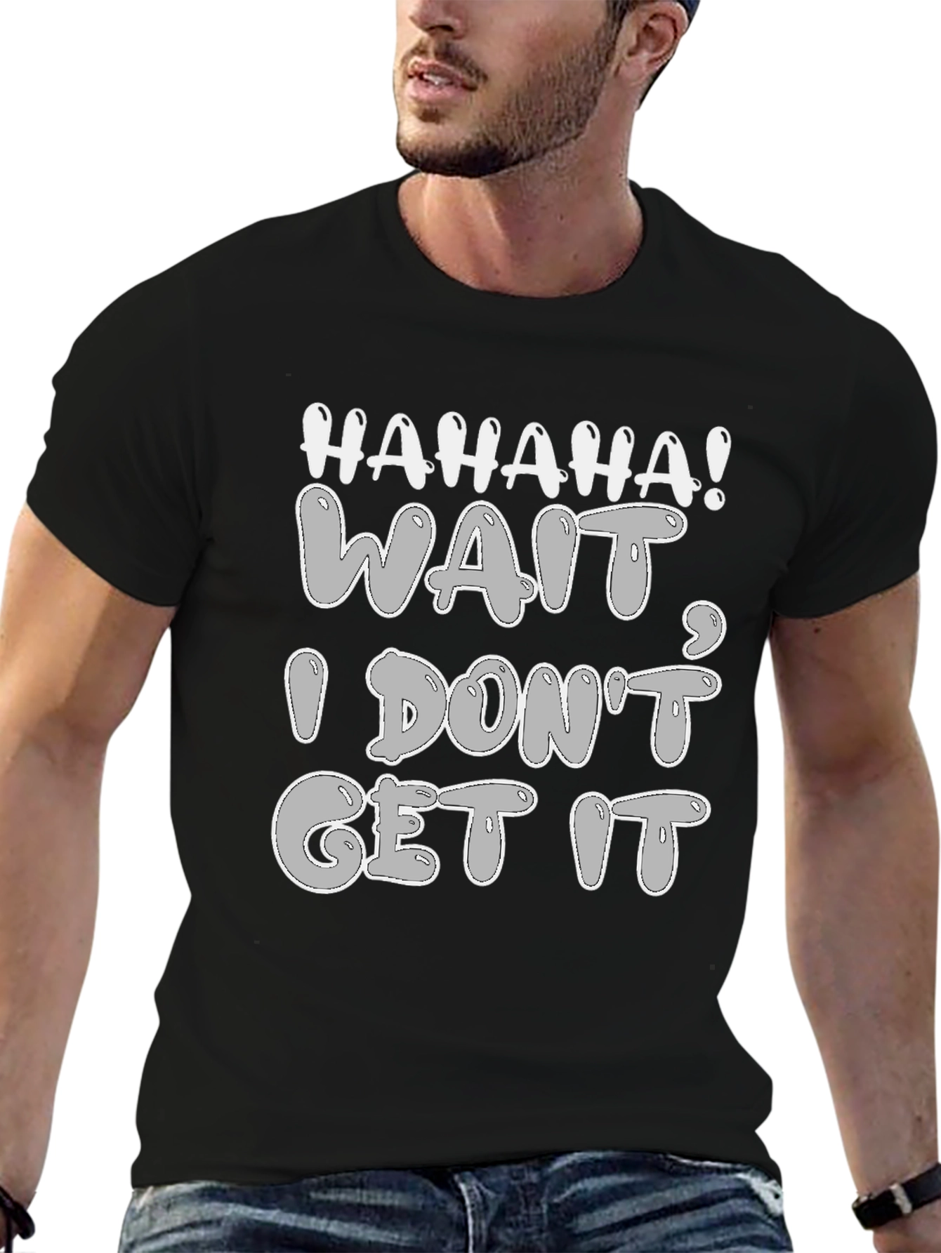 Haha Wait I Dont Get It - Graphic Tee