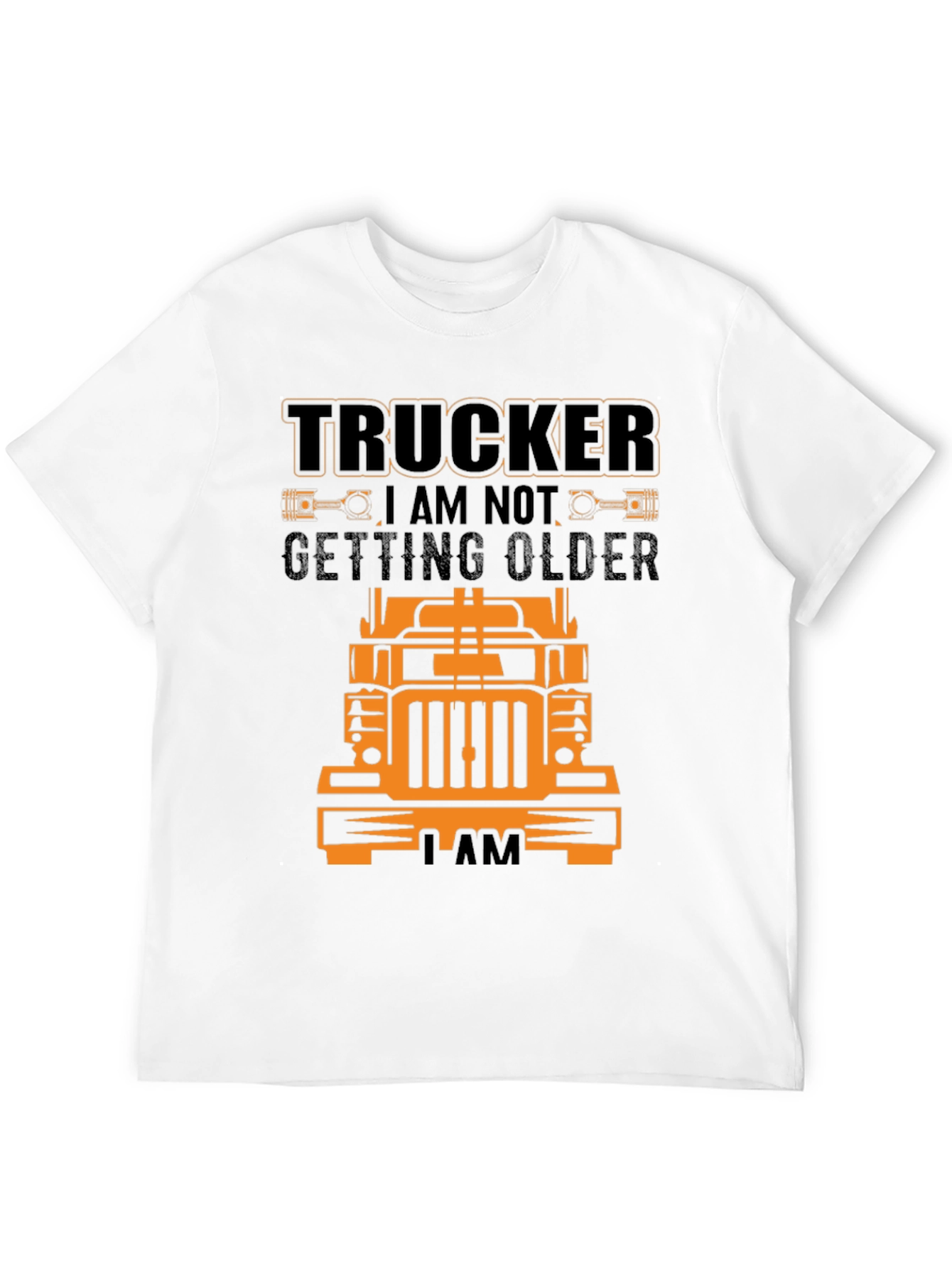 Trucker T-Shirt - I Am Not Getting Older