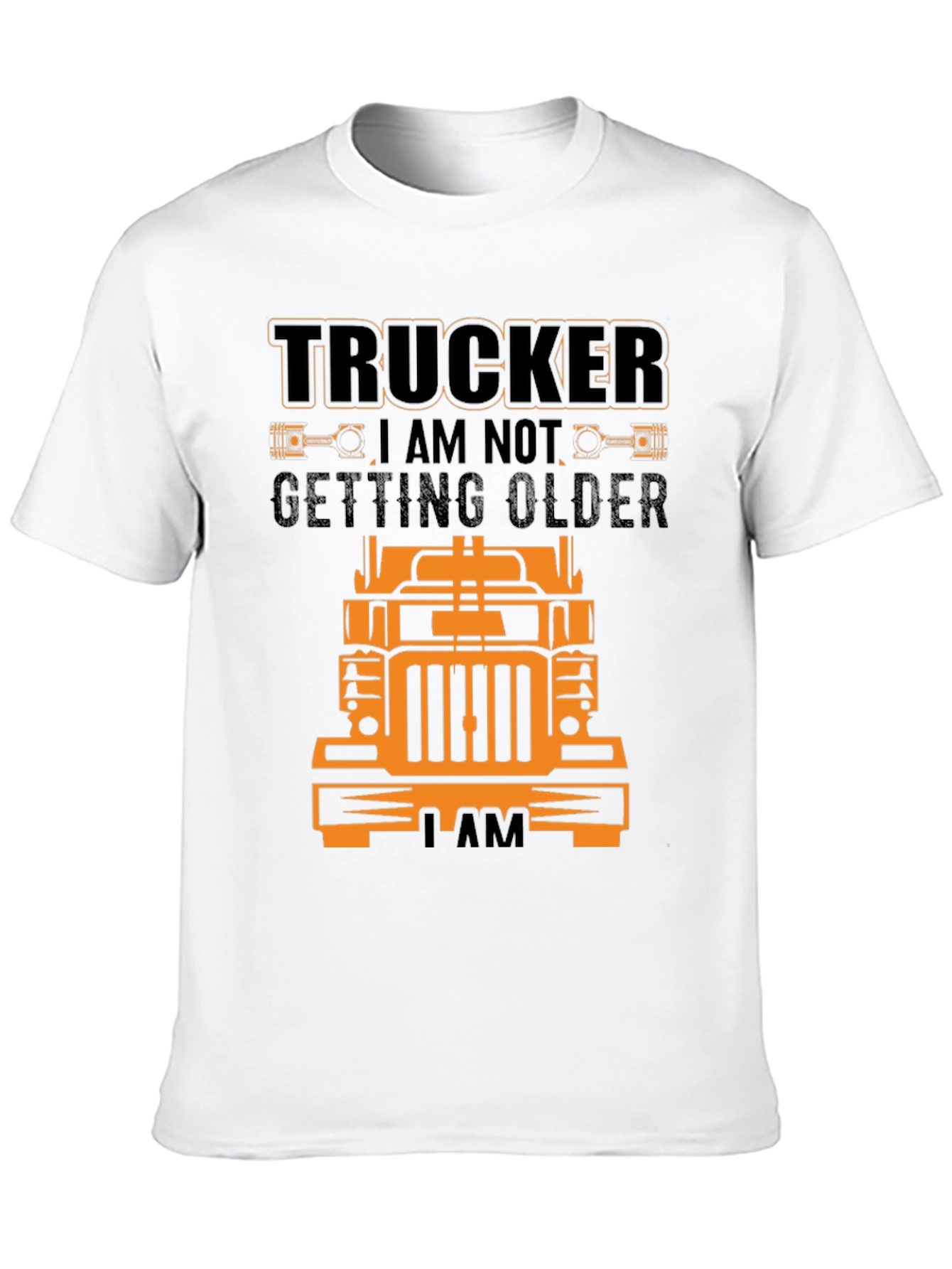 Trucker T-Shirt - I Am Not Getting Older