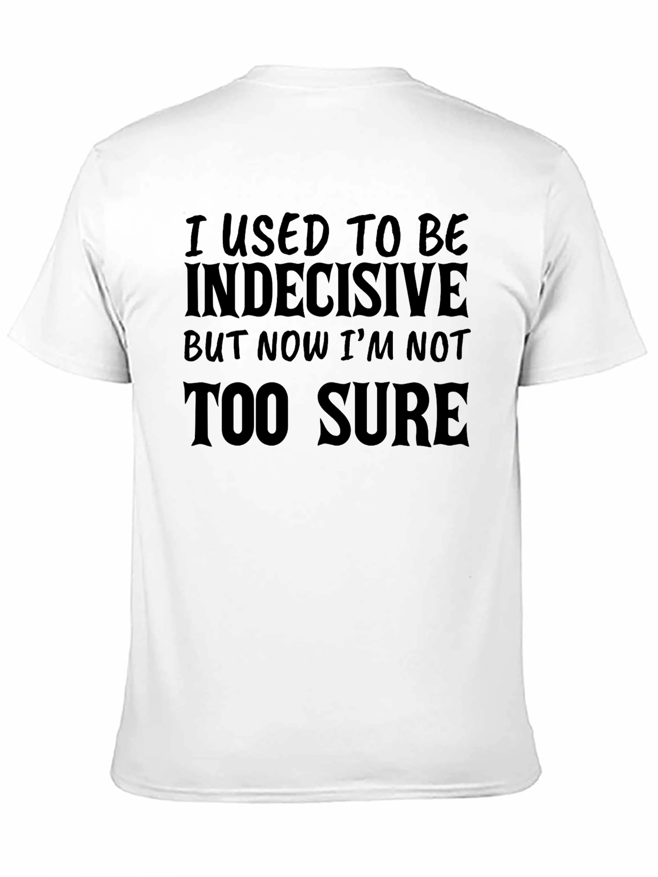 Funny Sarcastic T-Shirt: Indecisive But Not Too Sure Tee