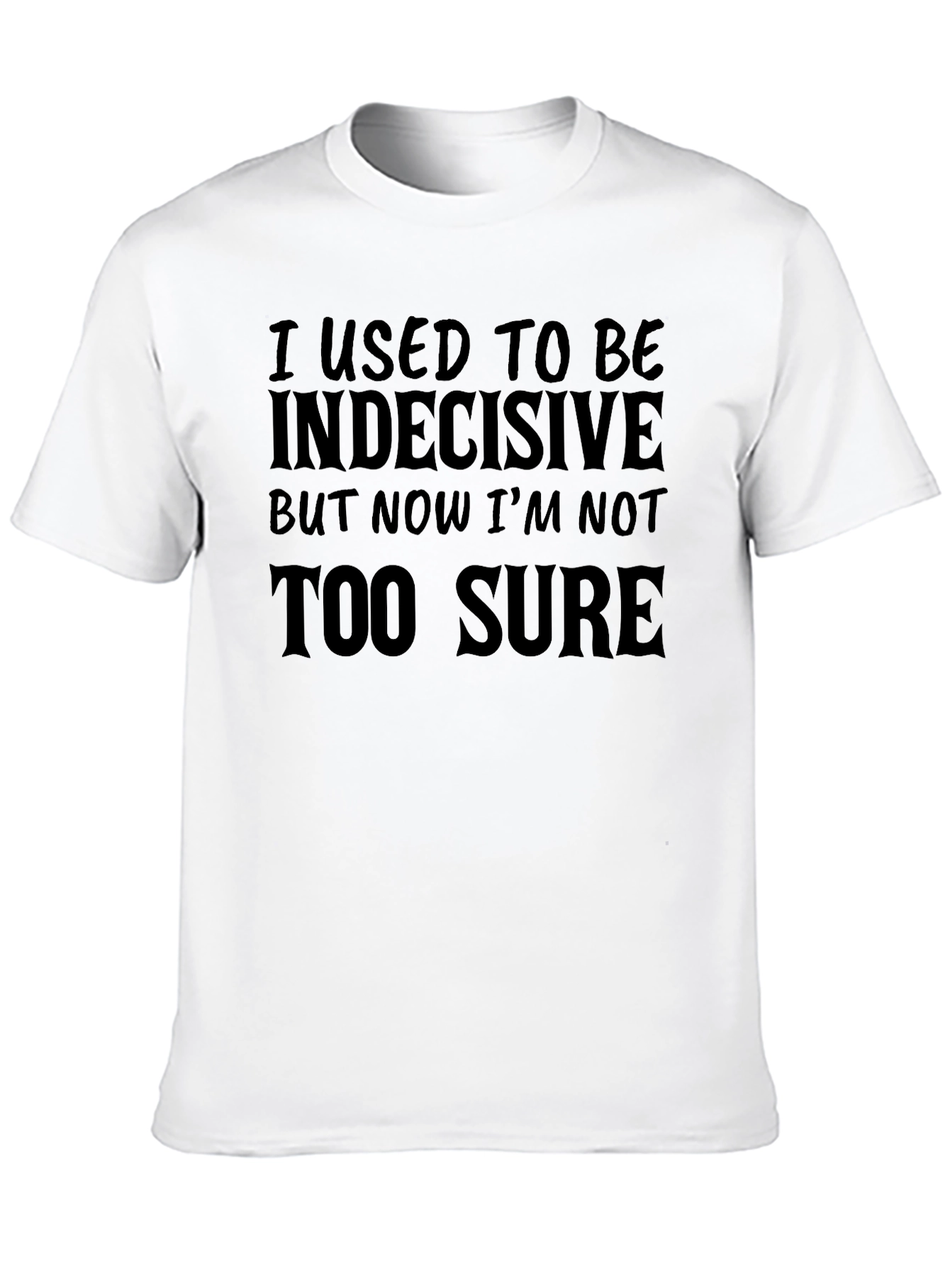 Funny Sarcastic T-Shirt: Indecisive But Not Too Sure Tee
