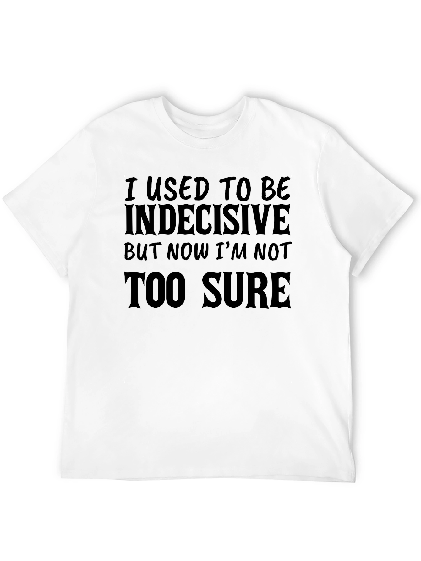 Funny Sarcastic T-Shirt: Indecisive But Not Too Sure Tee