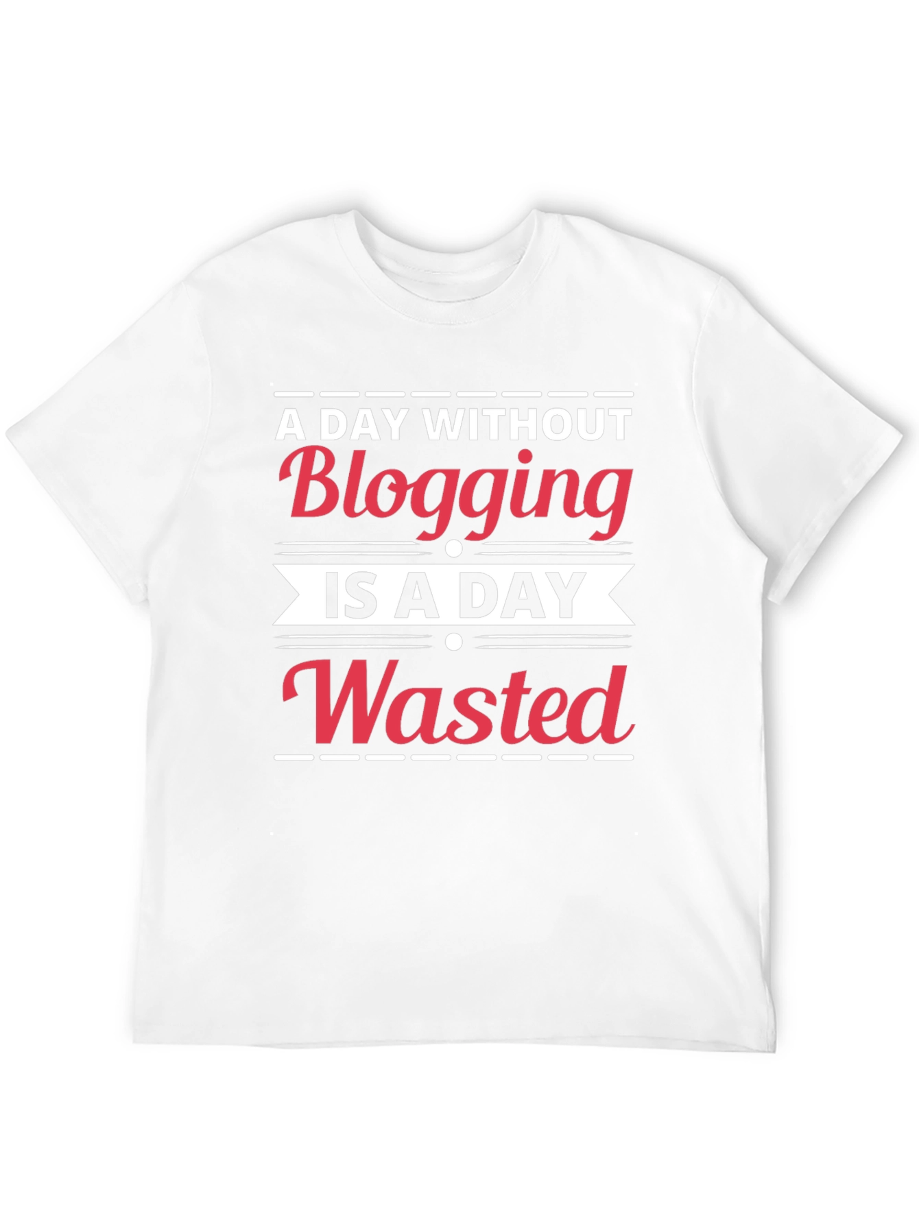 Blogging is a Day Wasted T-Shirt
