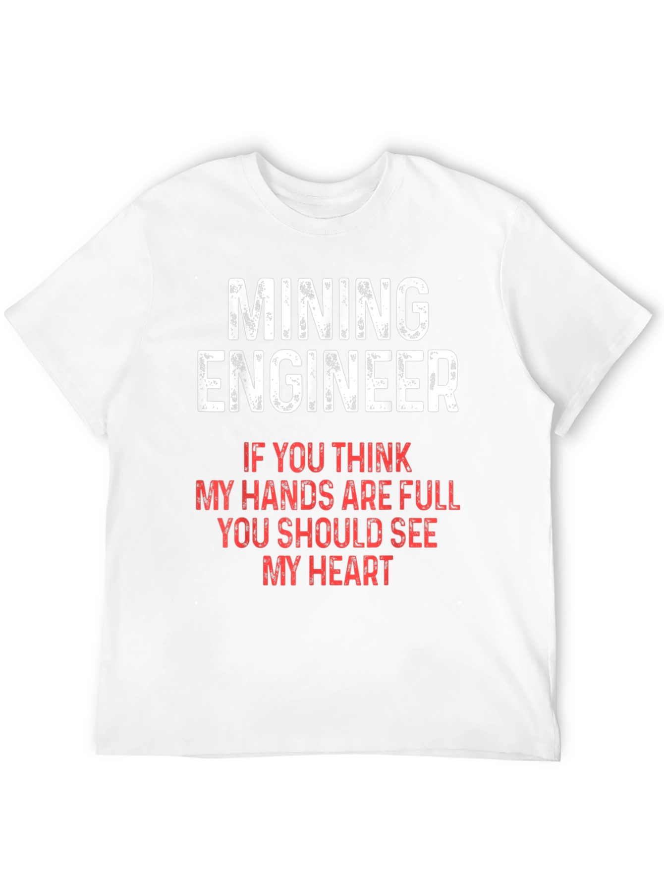 Mining Engineer T-Shirt - Full Hands Full Heart