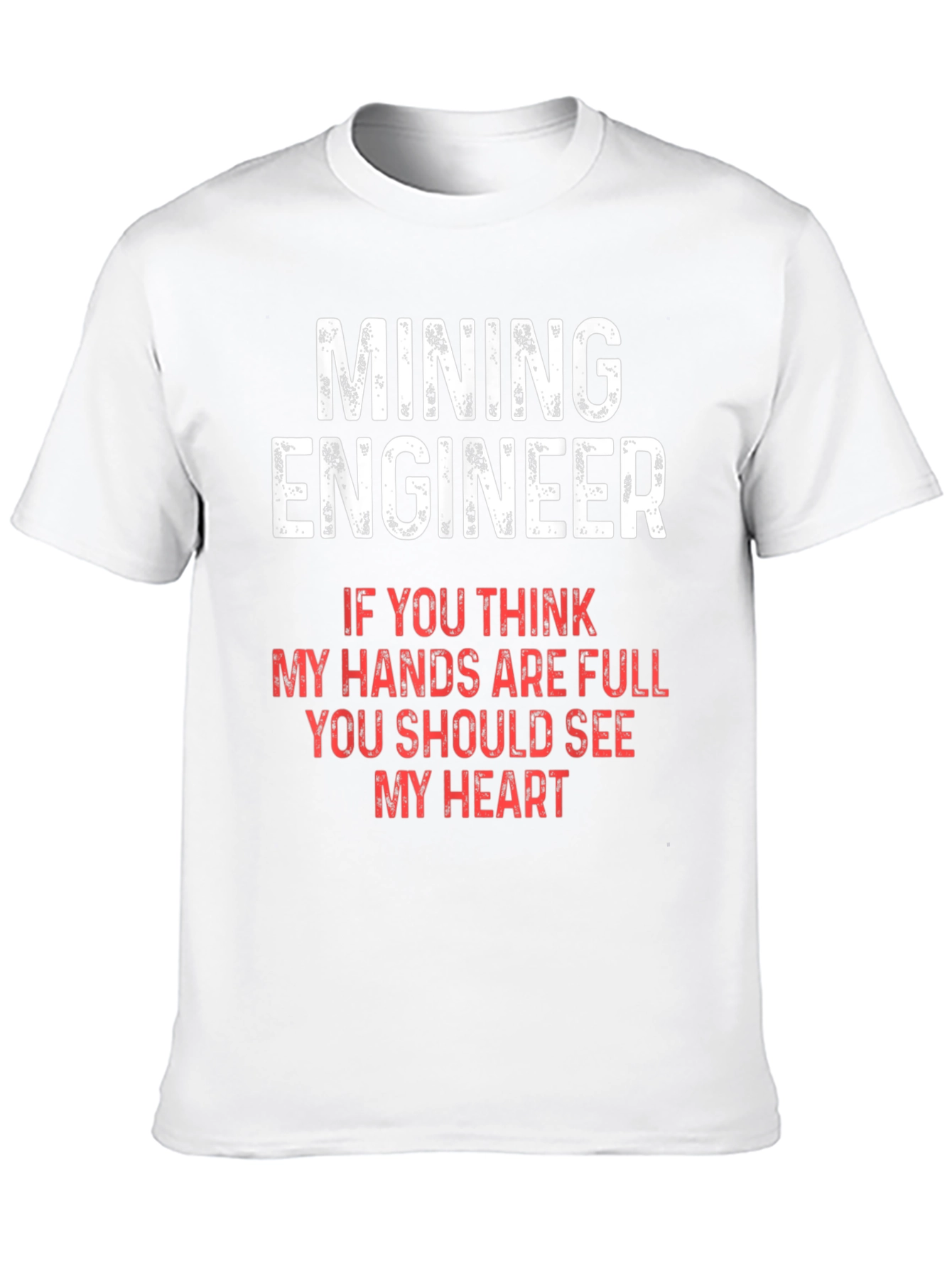 Mining Engineer T-Shirt - Full Hands Full Heart