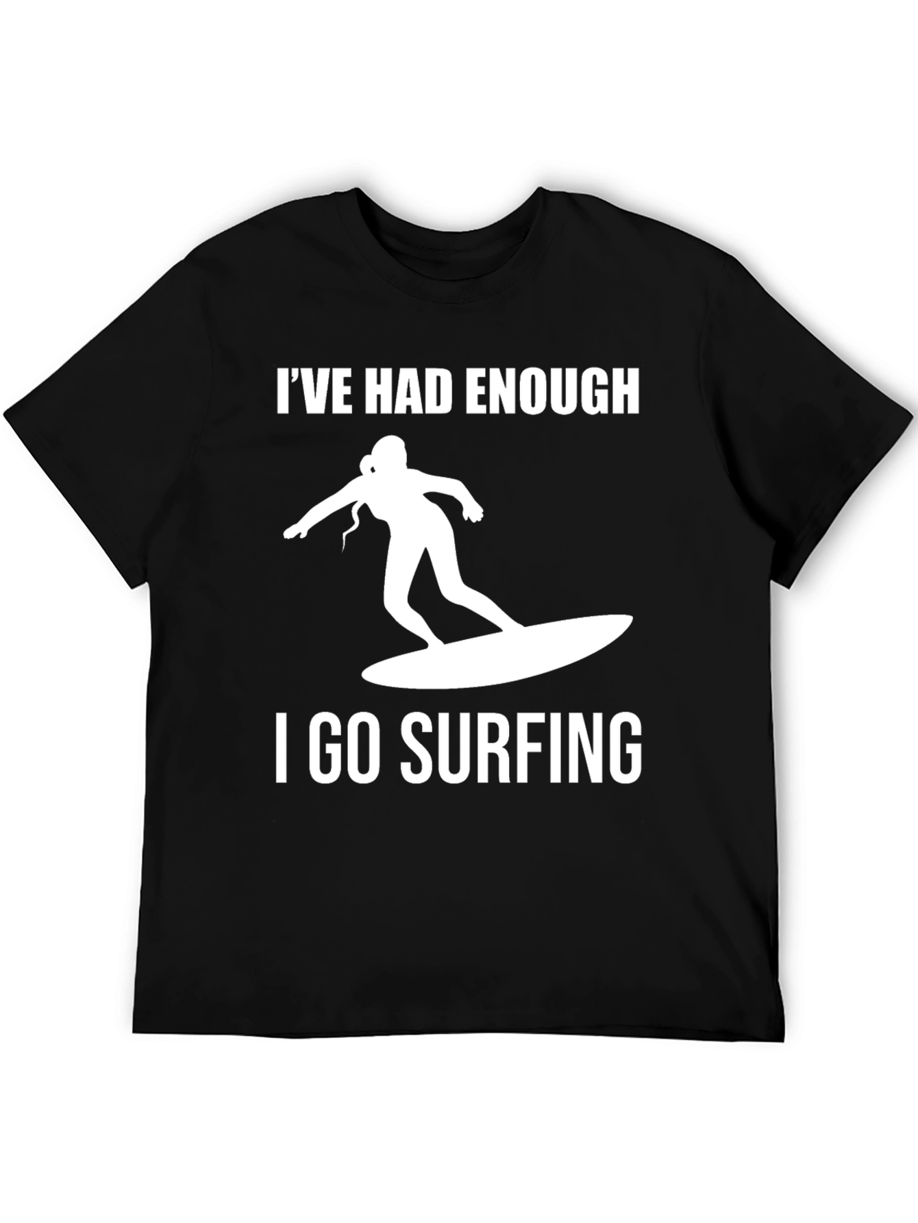 Ive Had Enough I Go Surfing T-Shirt