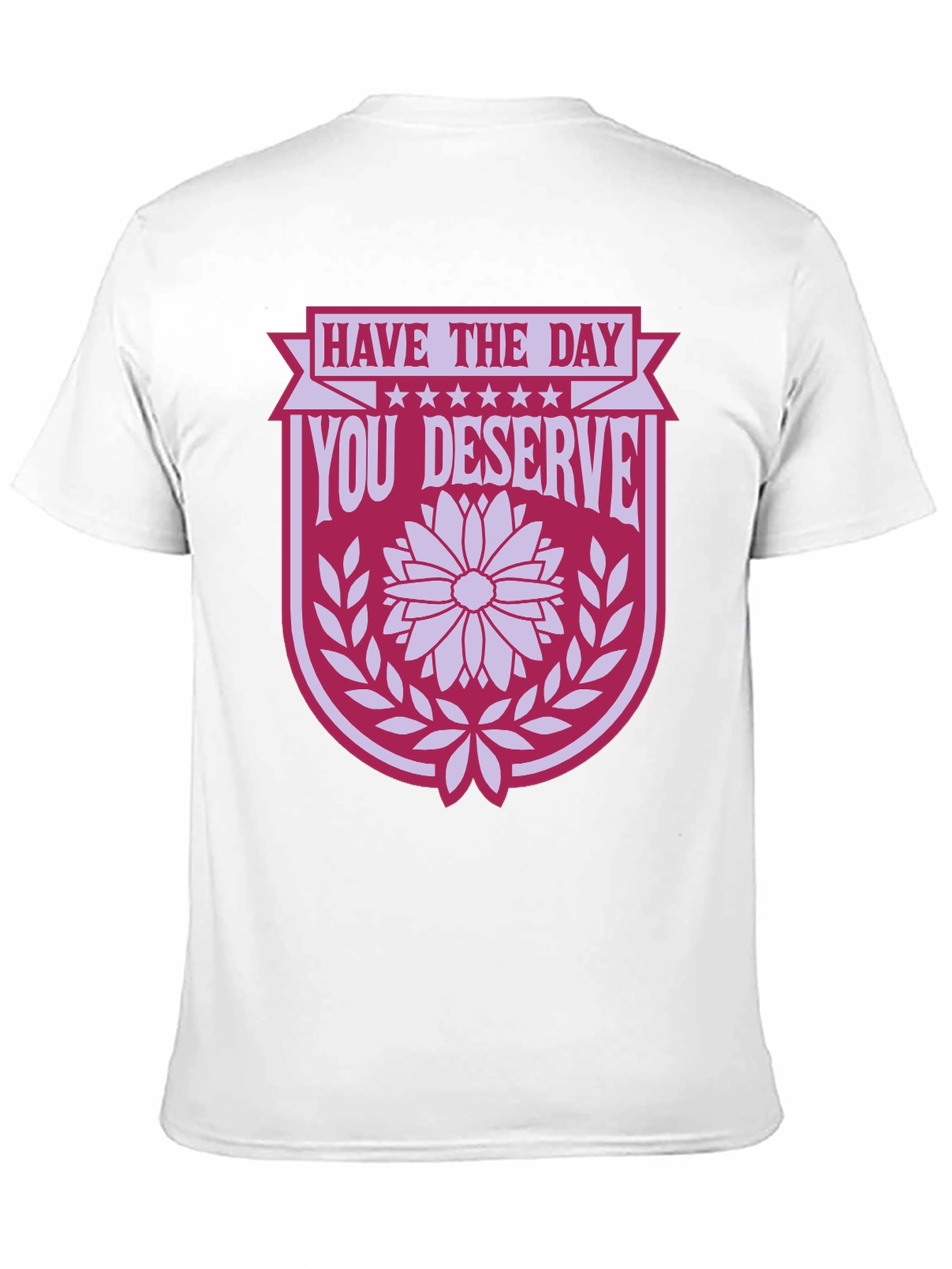 Have the Day You Deserve T-Shirt