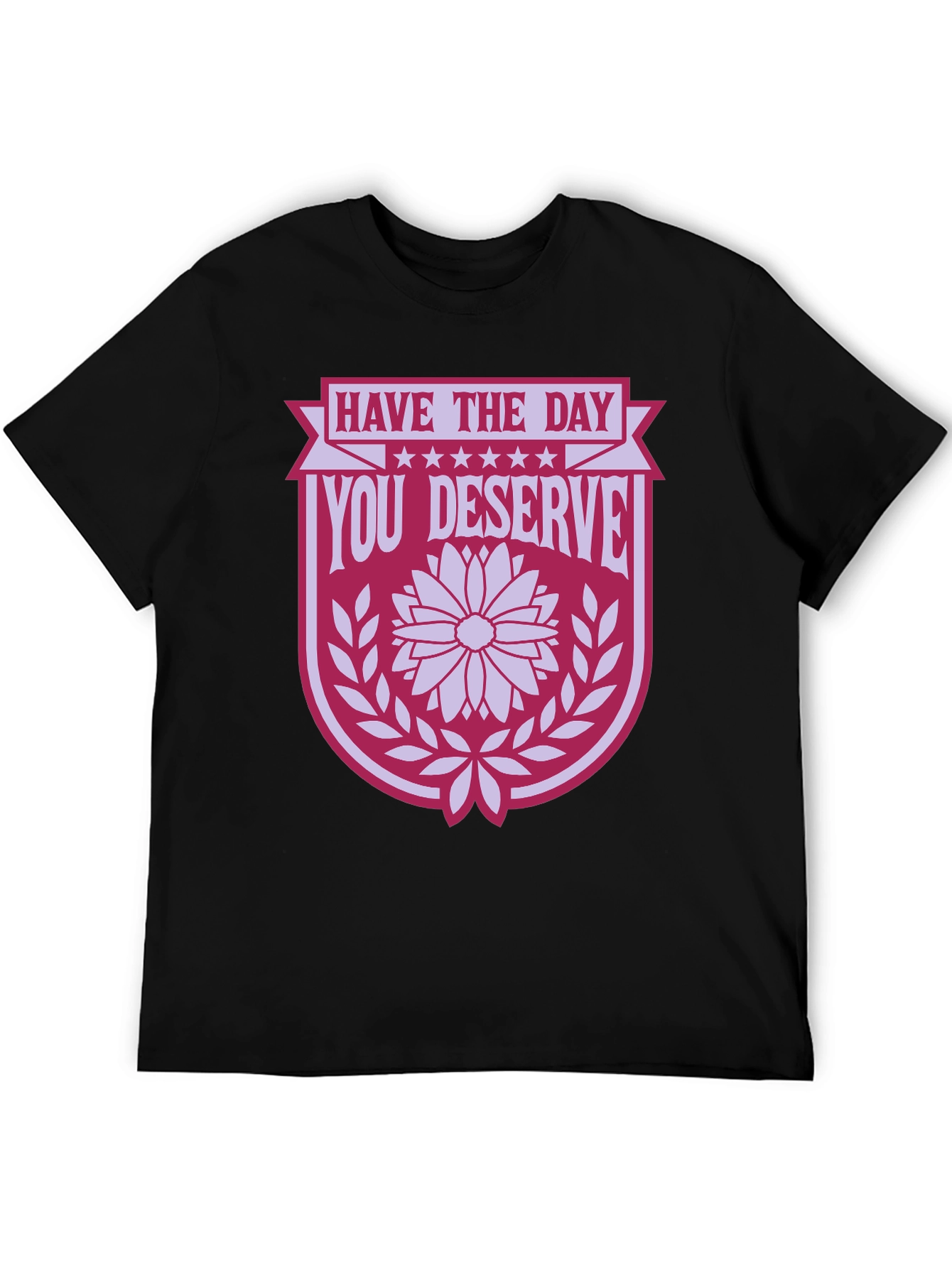 Have the Day You Deserve T-Shirt