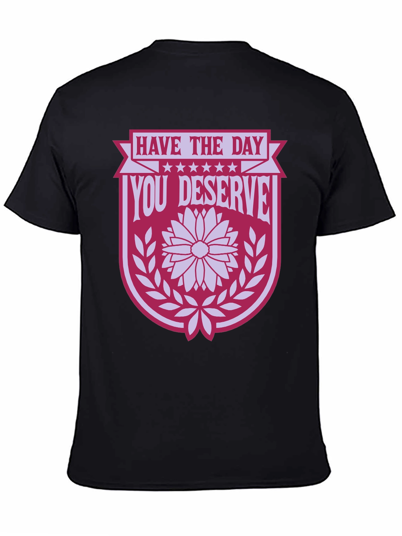 Have the Day You Deserve T-Shirt