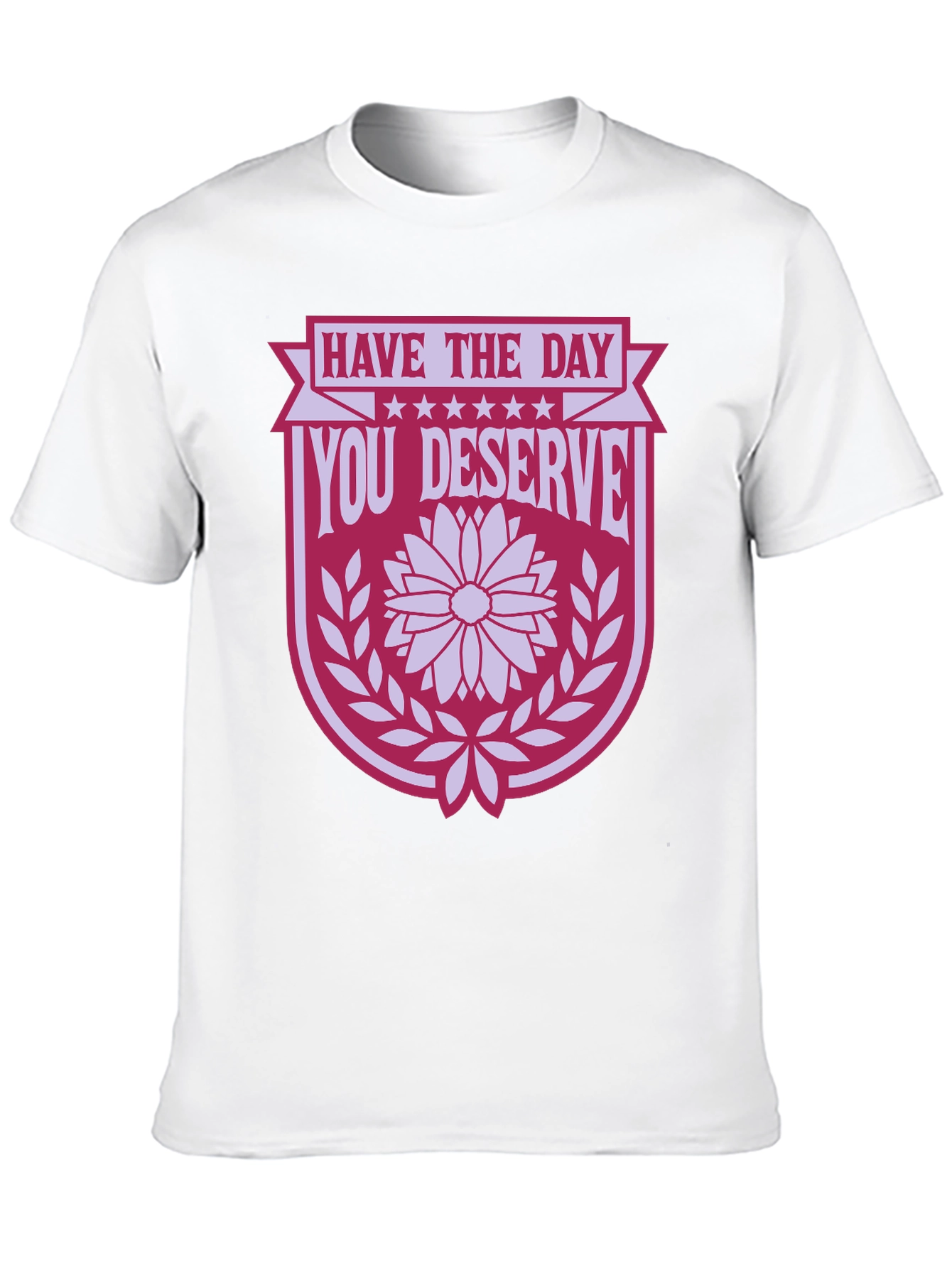 Have the Day You Deserve T-Shirt