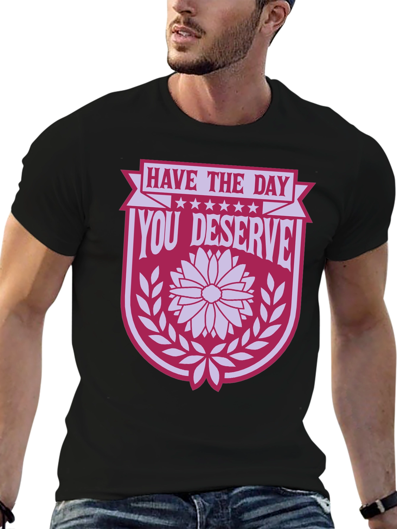 Have the Day You Deserve T-Shirt