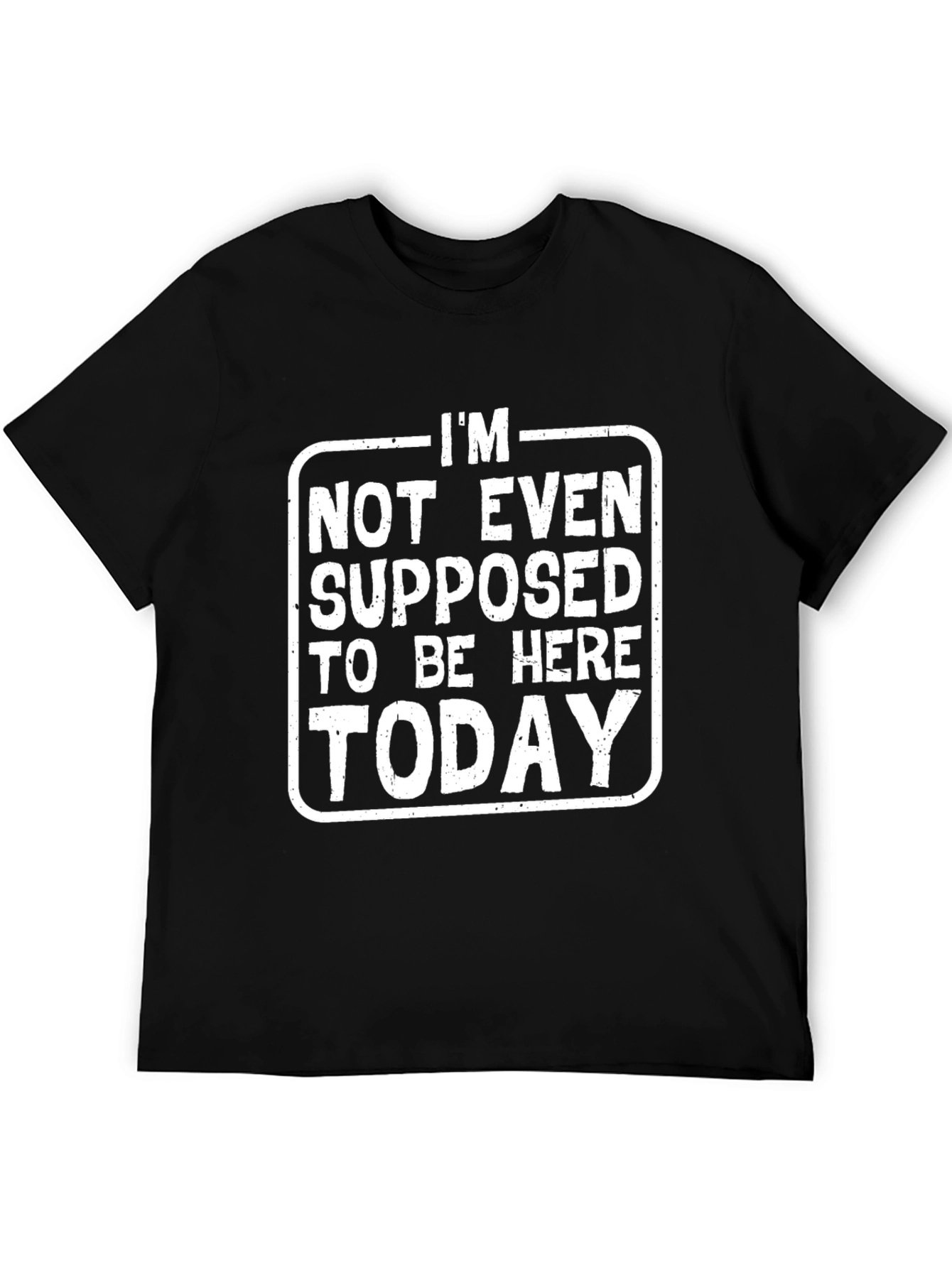 Im Not Even Supposed to Be Here Today T-Shirt