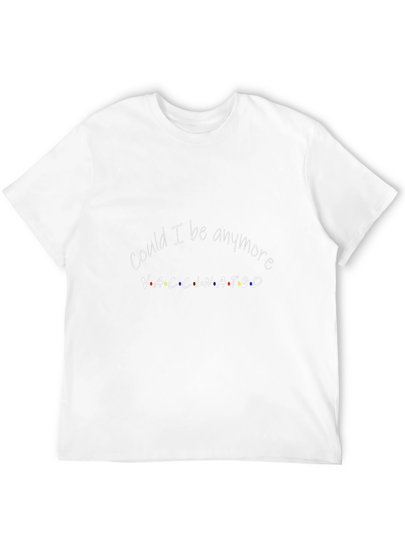 Vaccinated T-Shirt - Could I Be Anymore