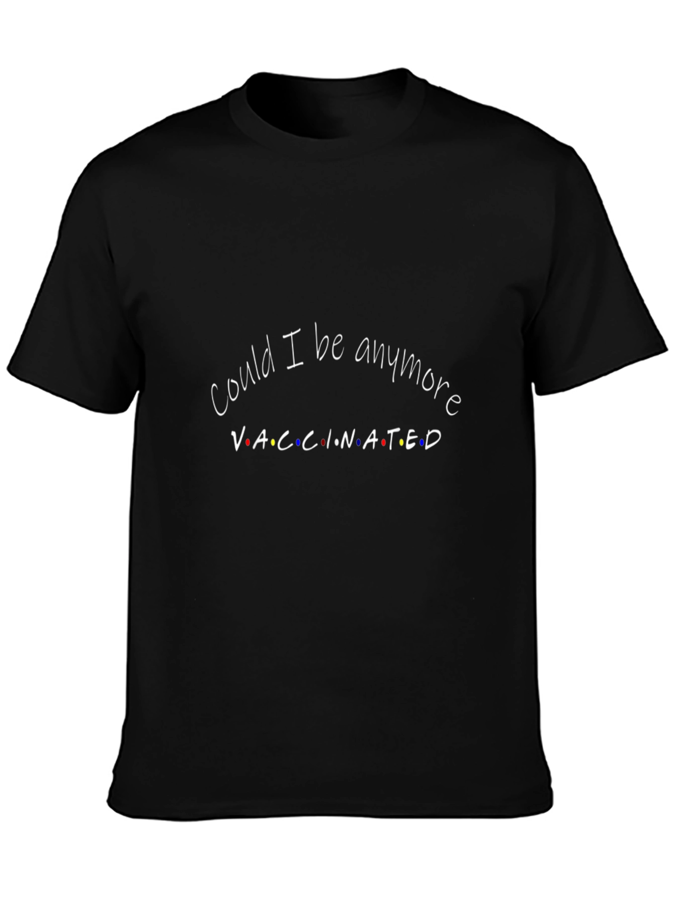 Vaccinated T-Shirt - Could I Be Anymore