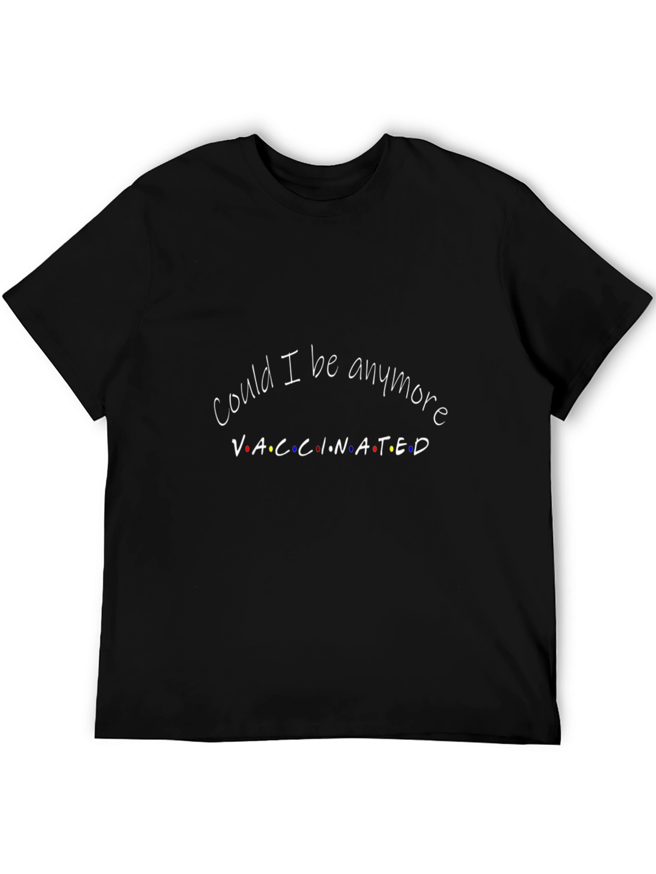 Vaccinated T-Shirt - Could I Be Anymore